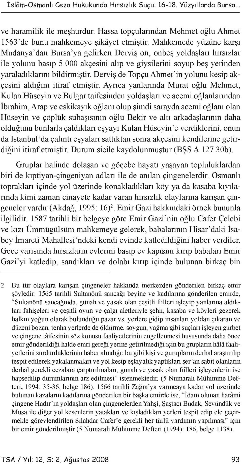 Derviş de Topçu Ahmet in yolunu kesip akçesini aldığını itiraf etmiştir.