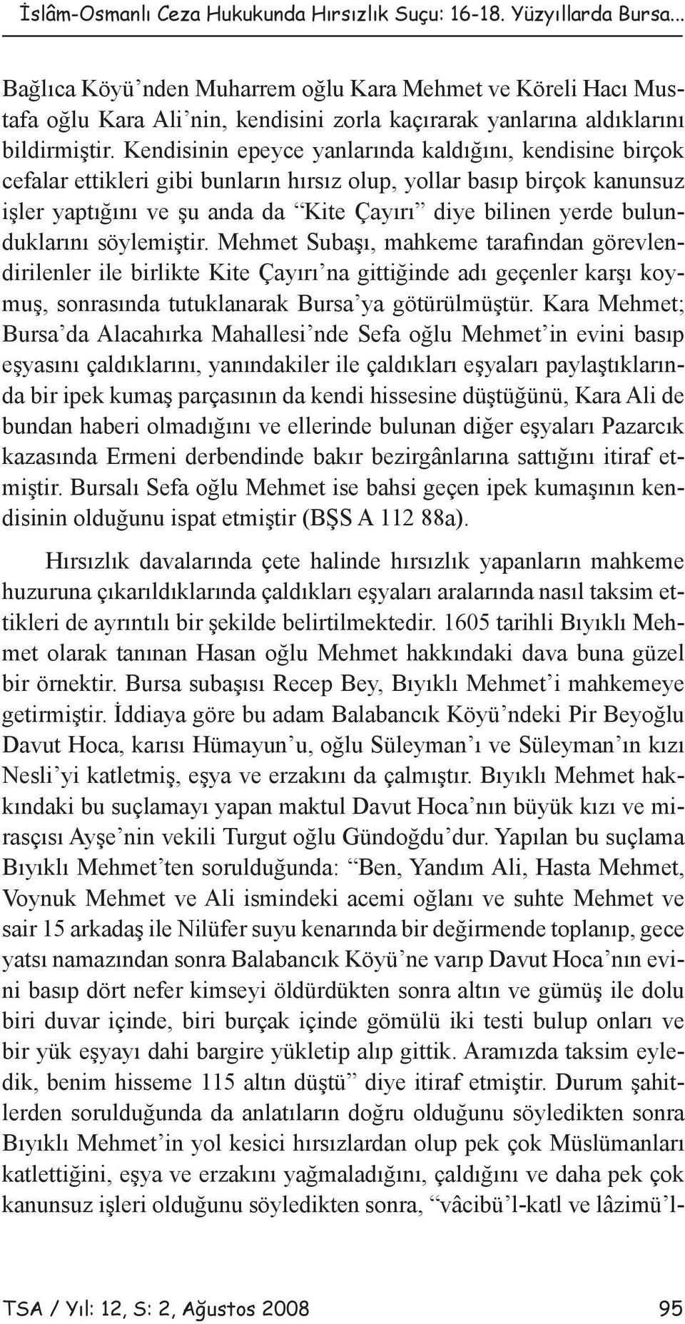 Kendisinin epeyce yanlarında kaldığını, kendisine birçok cefalar ettikleri gibi bunların hırsız olup, yollar basıp birçok kanunsuz işler yaptığını ve şu anda da Kite Çayırı diye bilinen yerde