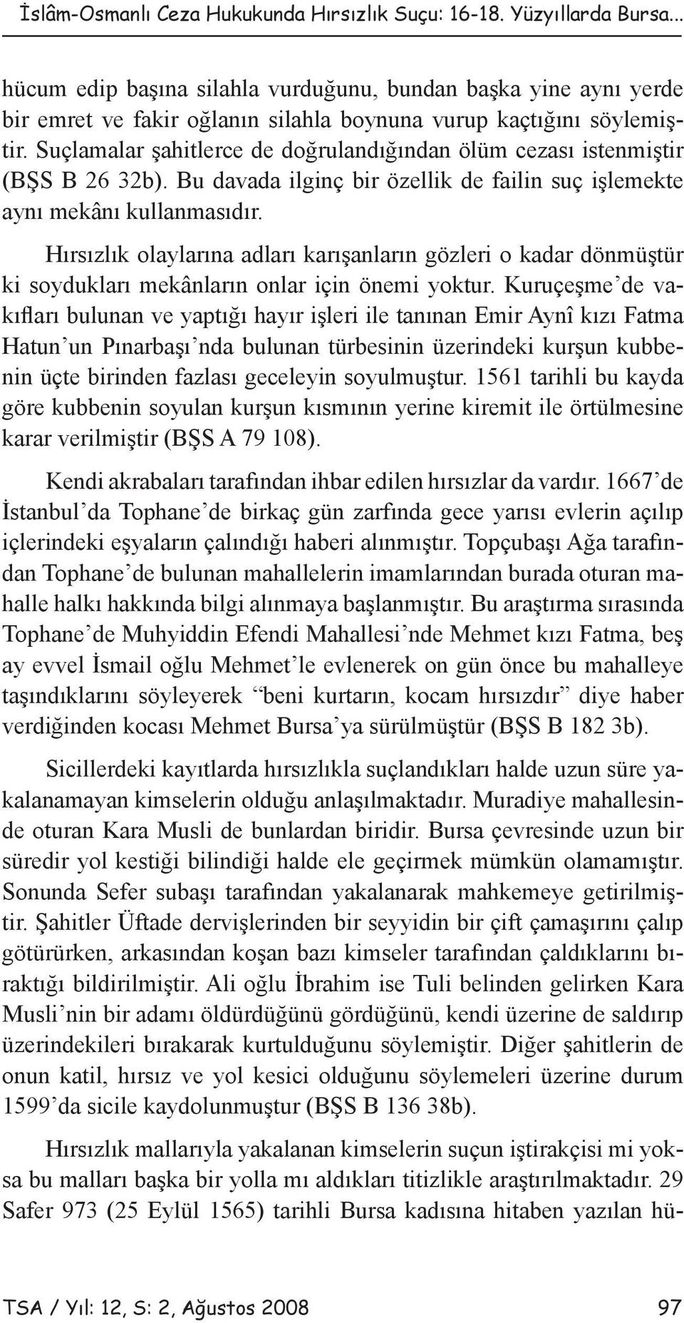 Suçlamalar şahitlerce de doğrulandığından ölüm cezası istenmiştir (BŞS B 26 32b). Bu davada ilginç bir özellik de failin suç işlemekte aynı mekânı kullanmasıdır.