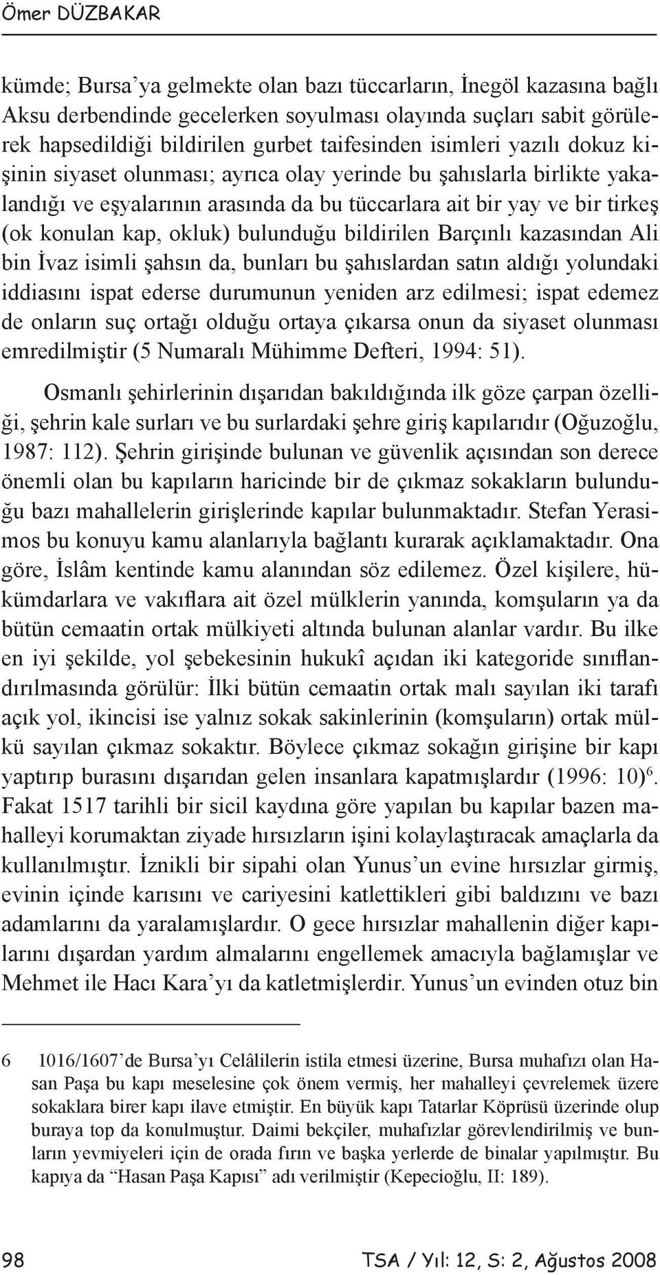 bulunduğu bildirilen Barçınlı kazasından Ali bin İvaz isimli şahsın da, bunları bu şahıslardan satın aldığı yolundaki iddiasını ispat ederse durumunun yeniden arz edilmesi; ispat edemez de onların