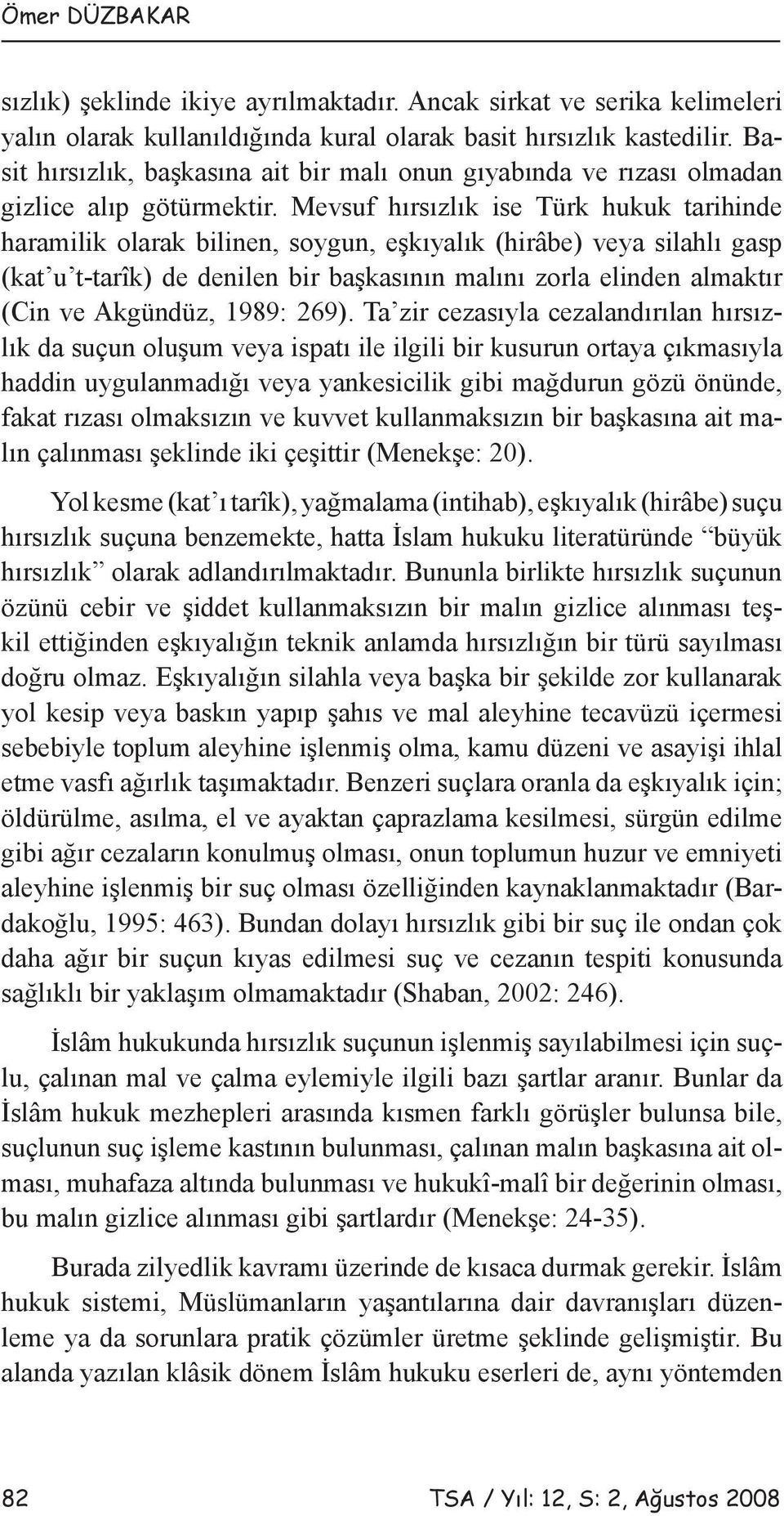 Mevsuf hırsızlık ise Türk hukuk tarihinde haramilik olarak bilinen, soygun, eşkıyalık (hirâbe) veya silahlı gasp (kat u t-tarîk) de denilen bir başkasının malını zorla elinden almaktır (Cin ve