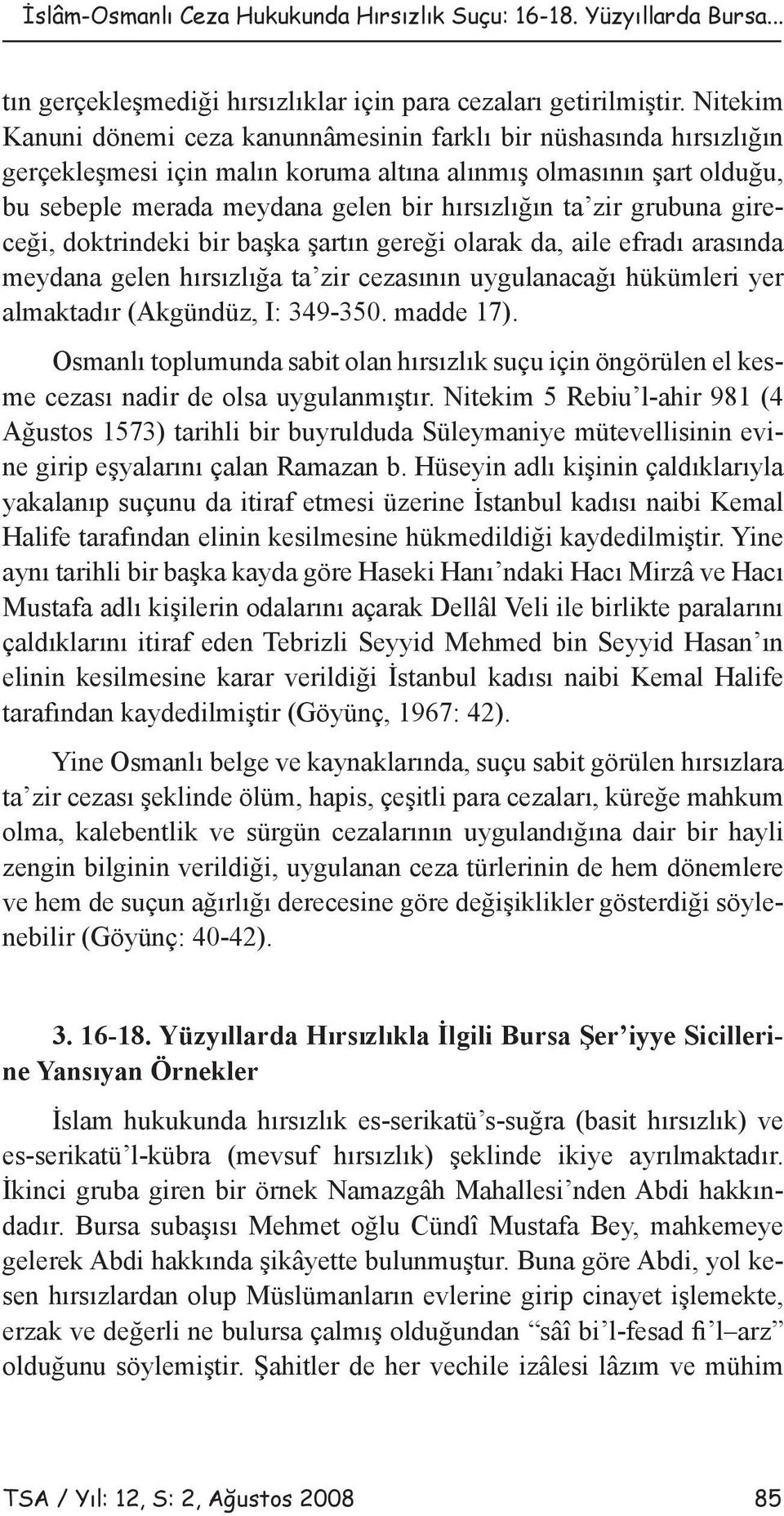 zir grubuna gireceği, doktrindeki bir başka şartın gereği olarak da, aile efradı arasında meydana gelen hırsızlığa ta zir cezasının uygulanacağı hükümleri yer almaktadır (Akgündüz, I: 349-350.