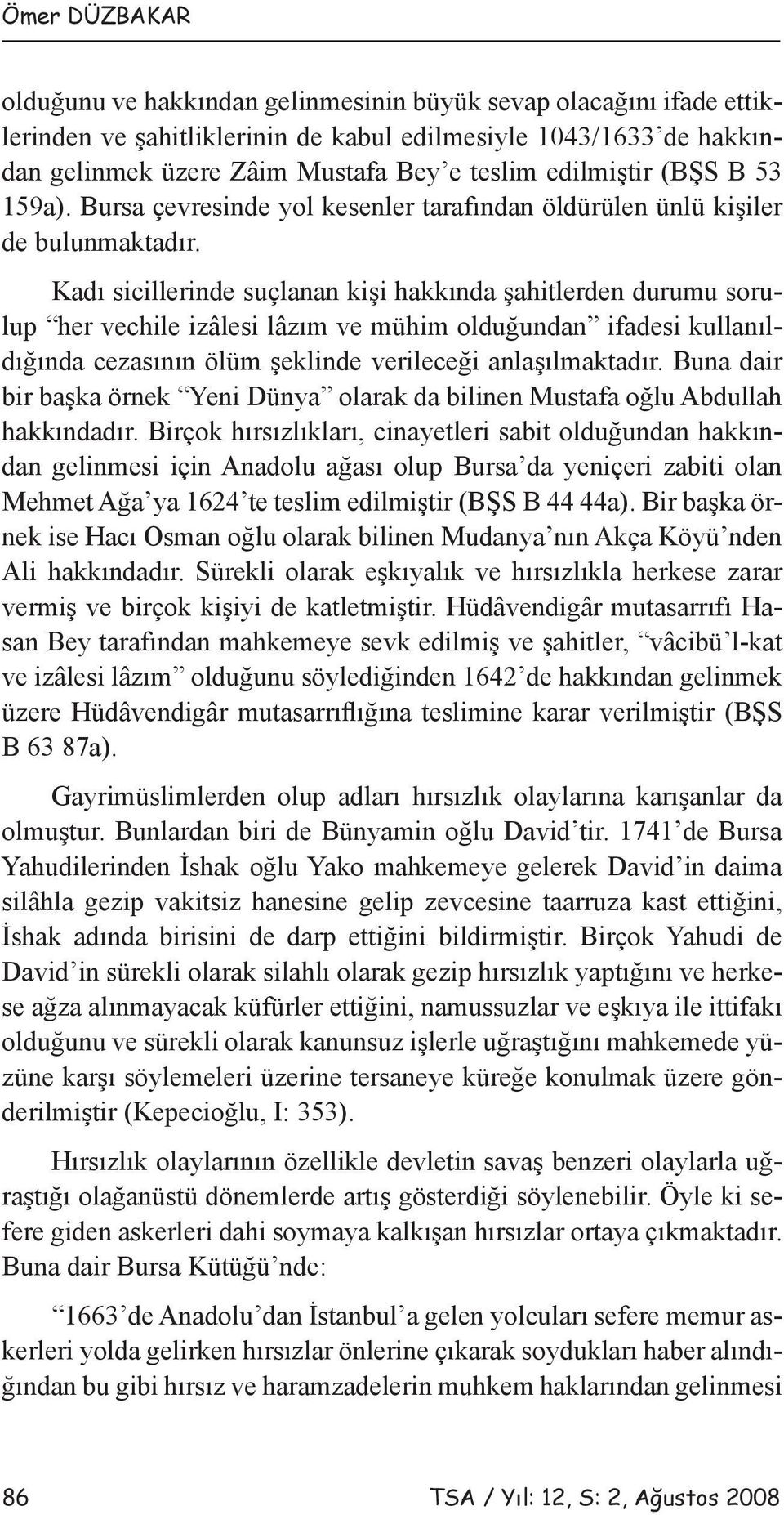 Kadı sicillerinde suçlanan kişi hakkında şahitlerden durumu sorulup her vechile izâlesi lâzım ve mühim olduğundan ifadesi kullanıldığında cezasının ölüm şeklinde verileceği anlaşılmaktadır.