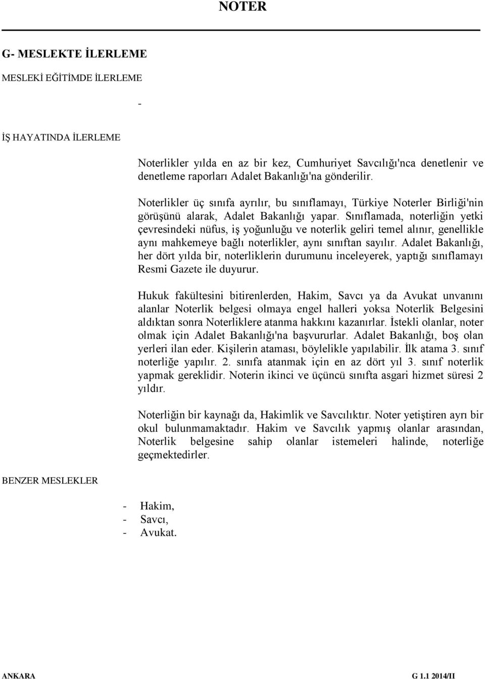 Sınıflamada, noterliğin yetki çevresindeki nüfus, iş yoğunluğu ve noterlik geliri temel alınır, genellikle aynı mahkemeye bağlı noterlikler, aynı sınıftan sayılır.