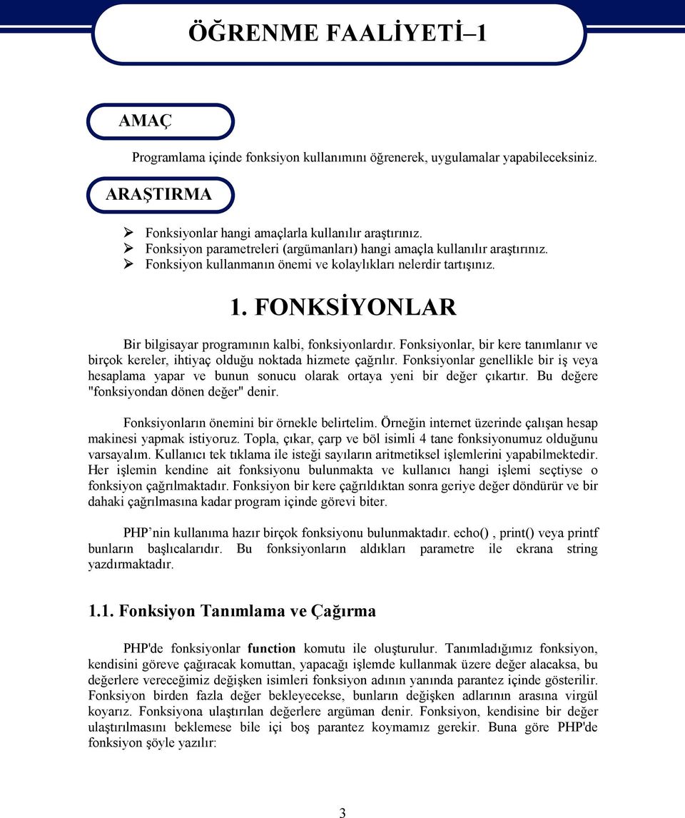 Fonksiyon kullanmanın önemi ve kolaylıkları nelerdir tartışınız. 1. FONKSİYONLAR Bir bilgisayar programının kalbi, fonksiyonlardır.