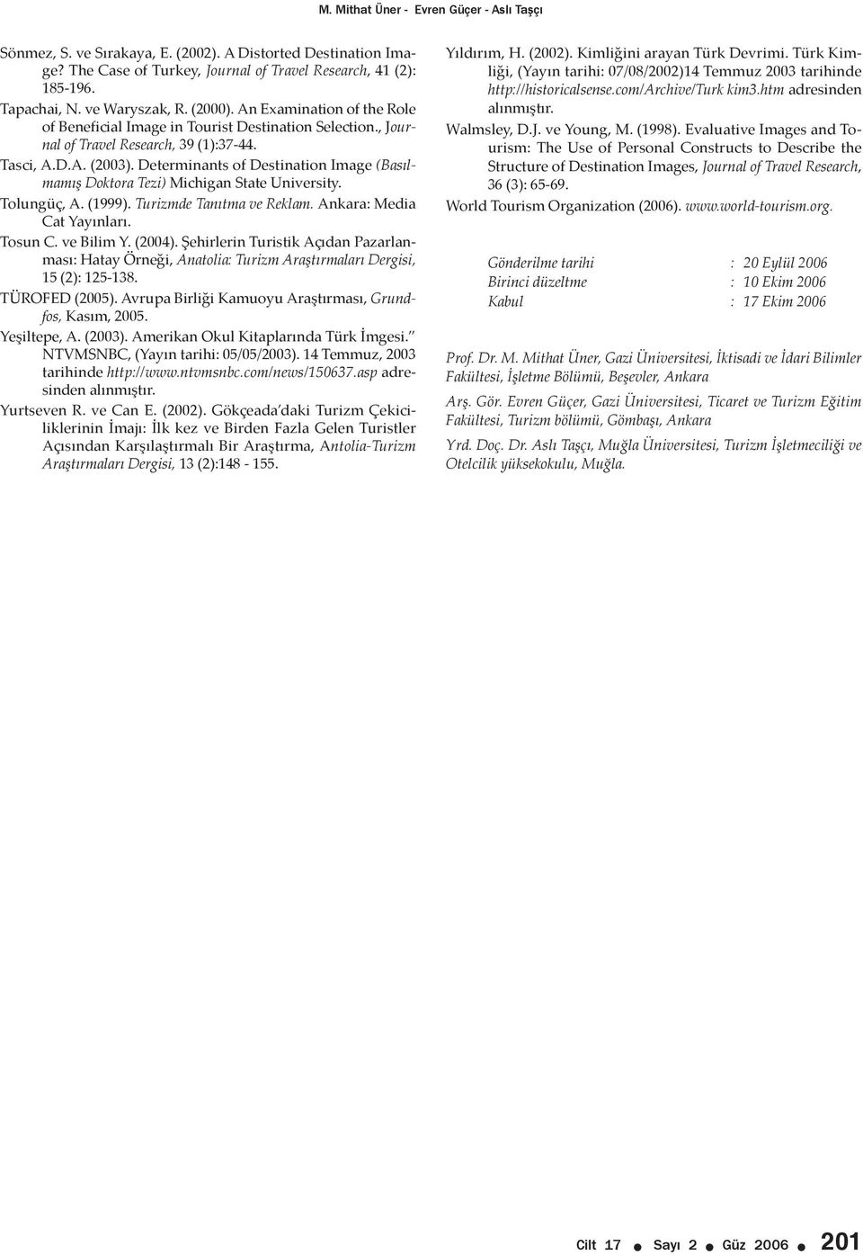 Determinants of Destination Image (Basılmamış Doktora Tezi) Michigan State University. Tolungüç, A. (1999). Turizmde Tanıtma ve Reklam. Ankara: Media Cat Yayınları. Tosun C. ve Bilim Y. (2004).