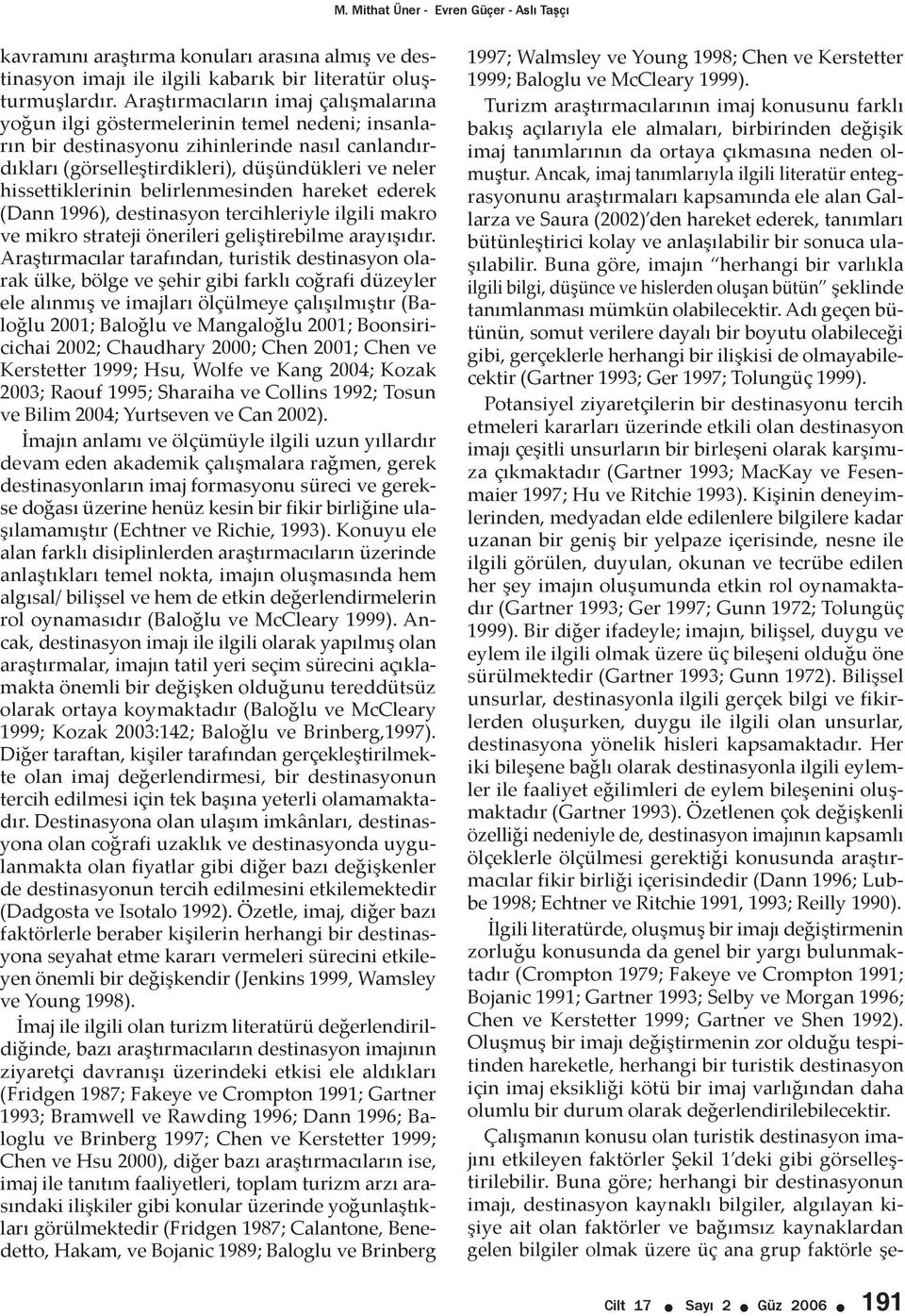 hissettiklerinin belirlenmesinden hareket ederek (Dann 1996), destinasyon tercihleriyle ilgili makro ve mikro strateji önerileri geliştirebilme arayışıdır.