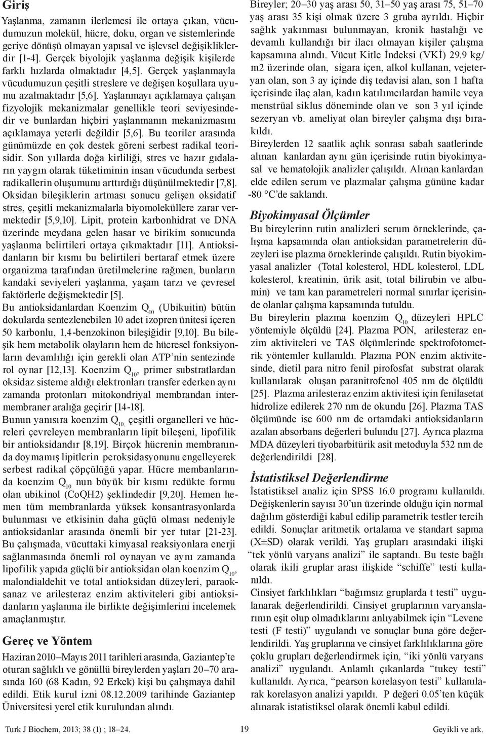 Yaşlanmayı açıklamaya çalışan fizyolojik mekanizmalar genellikle teori seviyesindedir ve bunlardan hiçbiri yaşlanmanın mekanizmasını açıklamaya yeterli değildir [5,6].