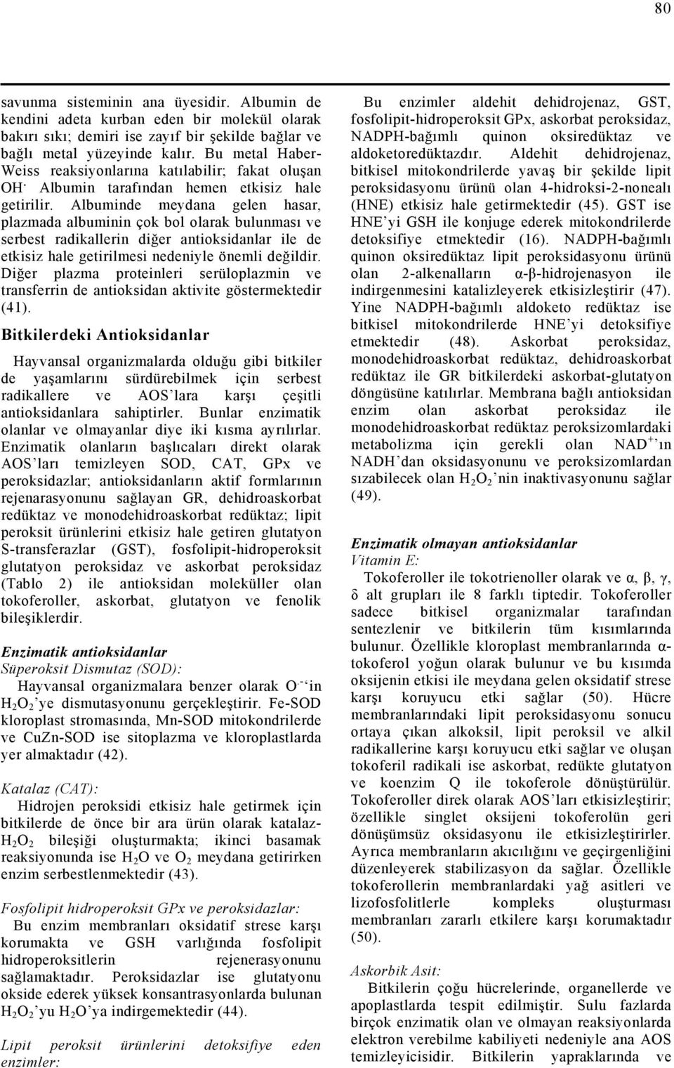 Albuminde meydana gelen hasar, plazmada albuminin çok bol olarak bulunması ve serbest radikallerin diğer antioksidanlar ile de etkisiz hale getirilmesi nedeniyle önemli değildir.