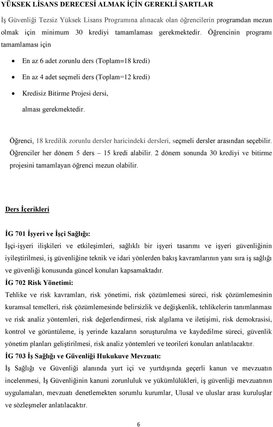 Öğrenci, 18 kredilik zorunlu dersler haricindeki dersleri, seçmeli dersler arasından seçebilir. Öğrenciler her dönem 5 ders 15 kredi alabilir.