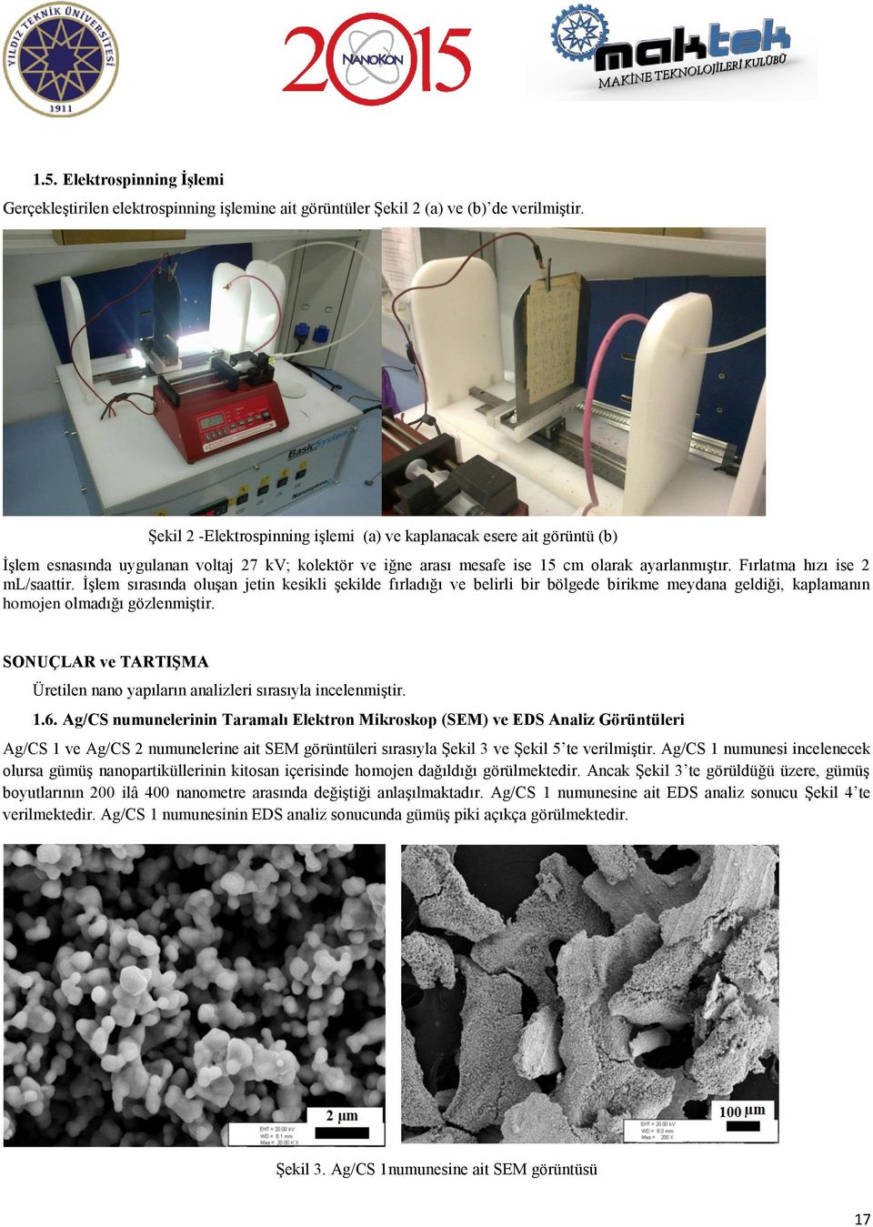 Fırlatma hızı ise 2 ml/saattir. İşlem sırasında oluşan jetin kesikli şekilde fırladığı ve belirli bir bölgede birikme meydana geldiği, kaplamanın homojen olmadığı gözlenmiştir.