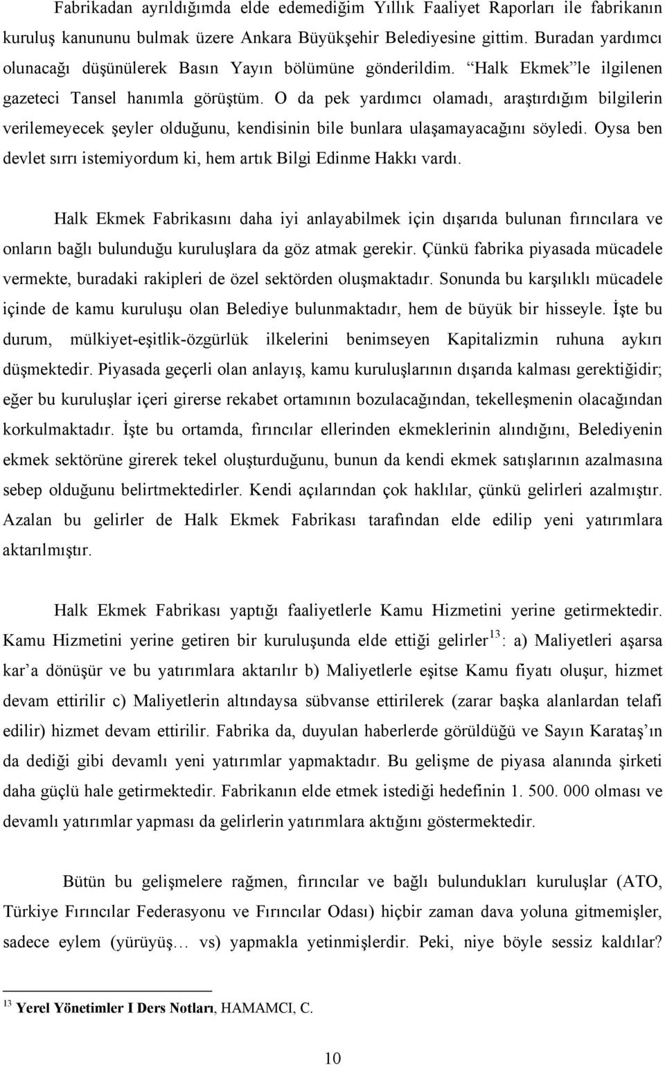 O da pek yardımcı olamadı, araştırdığım bilgilerin verilemeyecek şeyler olduğunu, kendisinin bile bunlara ulaşamayacağını söyledi.