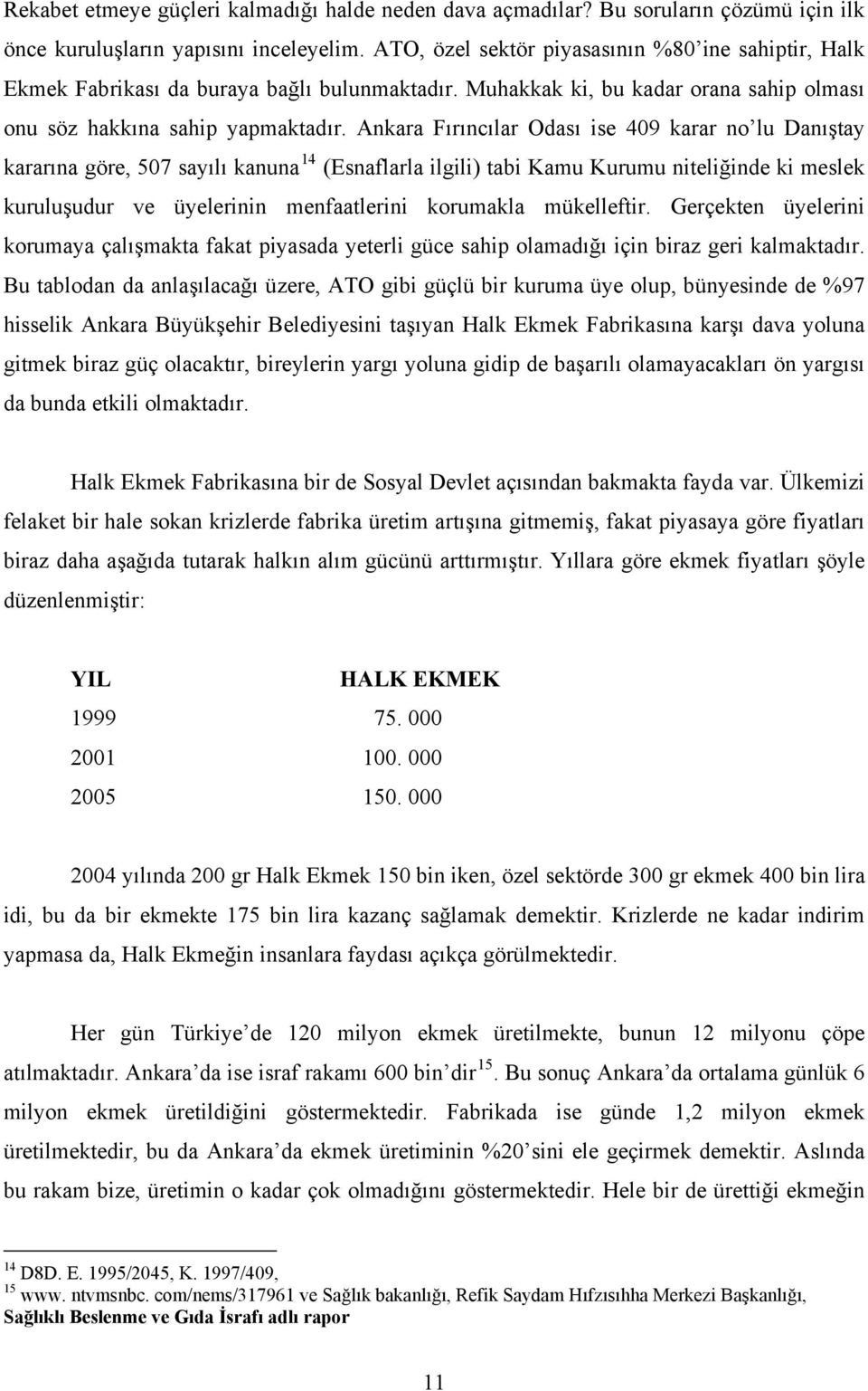 Ankara Fırıncılar Odası ise 409 karar no lu Danıştay kararına göre, 507 sayılı kanuna 14 (Esnaflarla ilgili) tabi Kamu Kurumu niteliğinde ki meslek kuruluşudur ve üyelerinin menfaatlerini korumakla