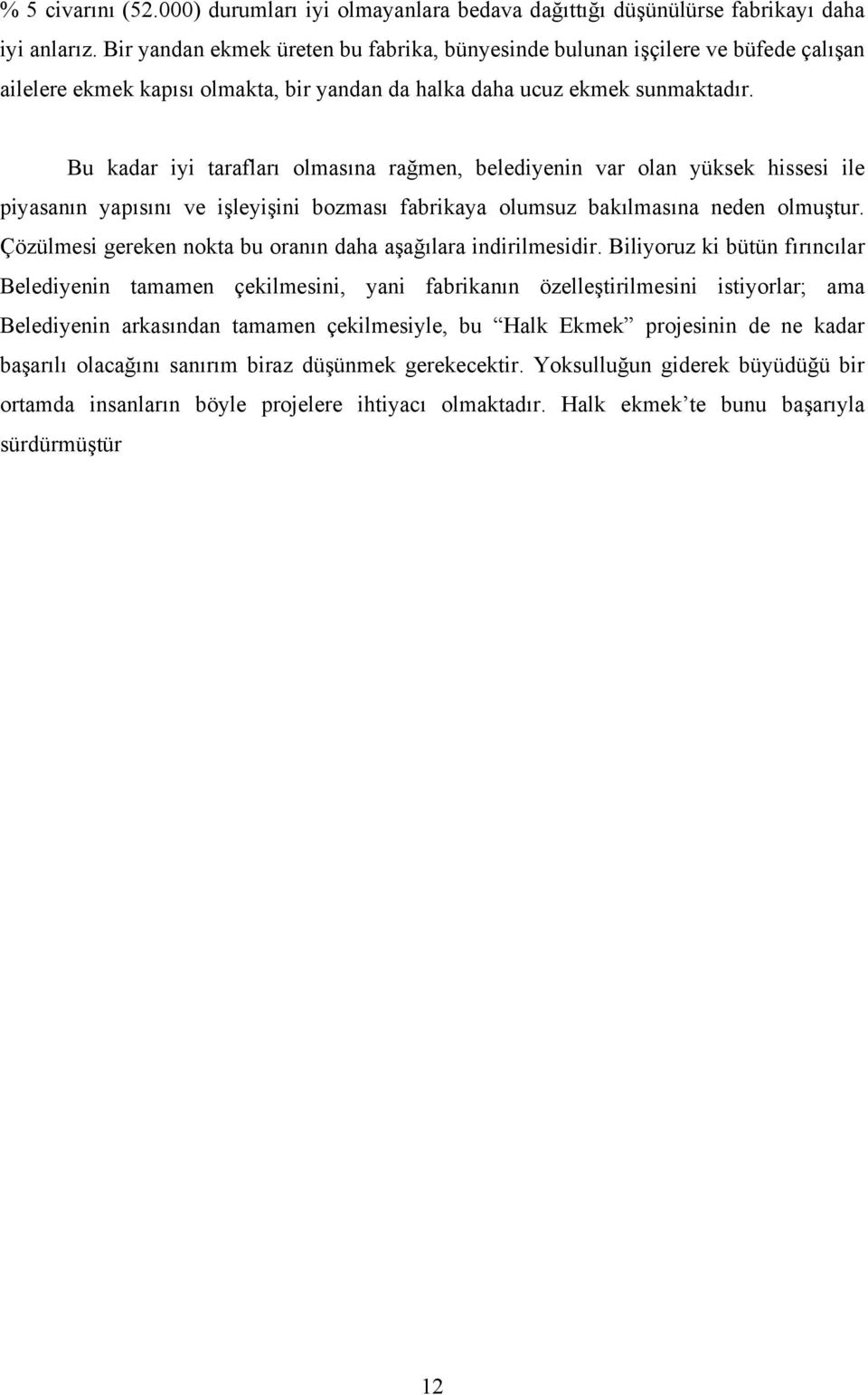 Bu kadar iyi tarafları olmasına rağmen, belediyenin var olan yüksek hissesi ile piyasanın yapısını ve işleyişini bozması fabrikaya olumsuz bakılmasına neden olmuştur.