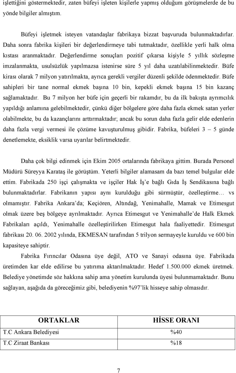 Değerlendirme sonuçları pozitif çıkarsa kişiyle 5 yıllık sözleşme imzalanmakta, usulsüzlük yapılmazsa istenirse süre 5 yıl daha uzatılabilinmektedir.