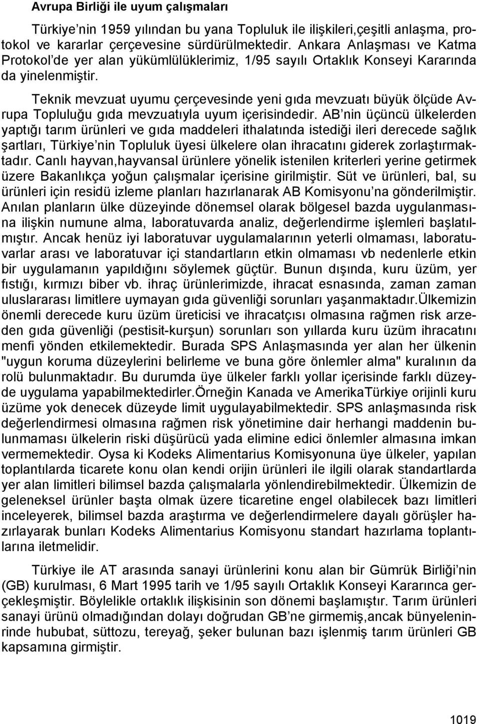 Teknik mevzuat uyumu çerçevesinde yeni gıda mevzuatı büyük ölçüde Avrupa Topluluğu gıda mevzuatıyla uyum içerisindedir.