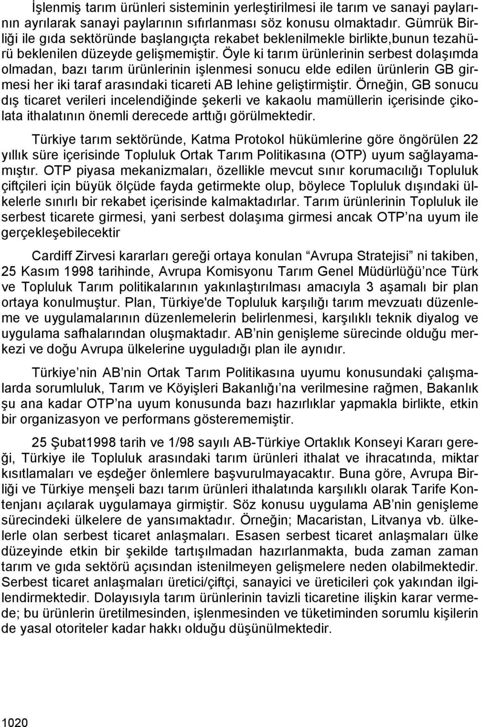 Öyle ki tarım ürünlerinin serbest dolaşımda olmadan, bazı tarım ürünlerinin işlenmesi sonucu elde edilen ürünlerin GB girmesi her iki taraf arasındaki ticareti AB lehine geliştirmiştir.