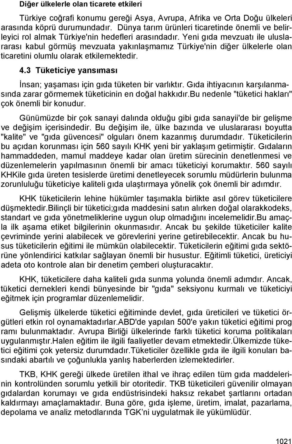 Yeni gıda mevzuatı ile uluslararası kabul görmüş mevzuata yakınlaşmamız Türkiye'nin diğer ülkelerle olan ticaretini olumlu olarak etkilemektedir. 4.