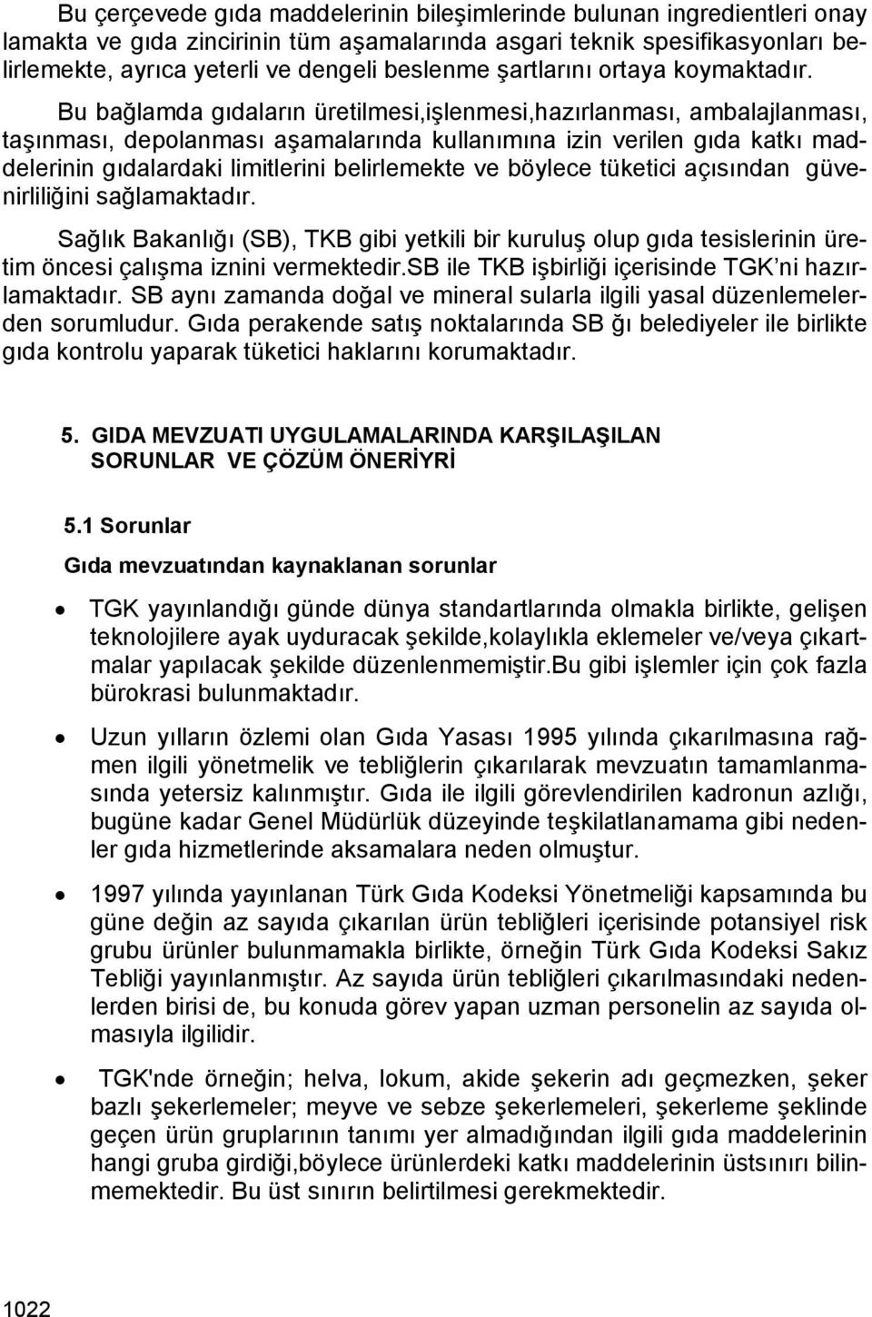 Bu bağlamda gıdaların üretilmesi,işlenmesi,hazırlanması, ambalajlanması, taşınması, depolanması aşamalarında kullanımına izin verilen gıda katkı maddelerinin gıdalardaki limitlerini belirlemekte ve