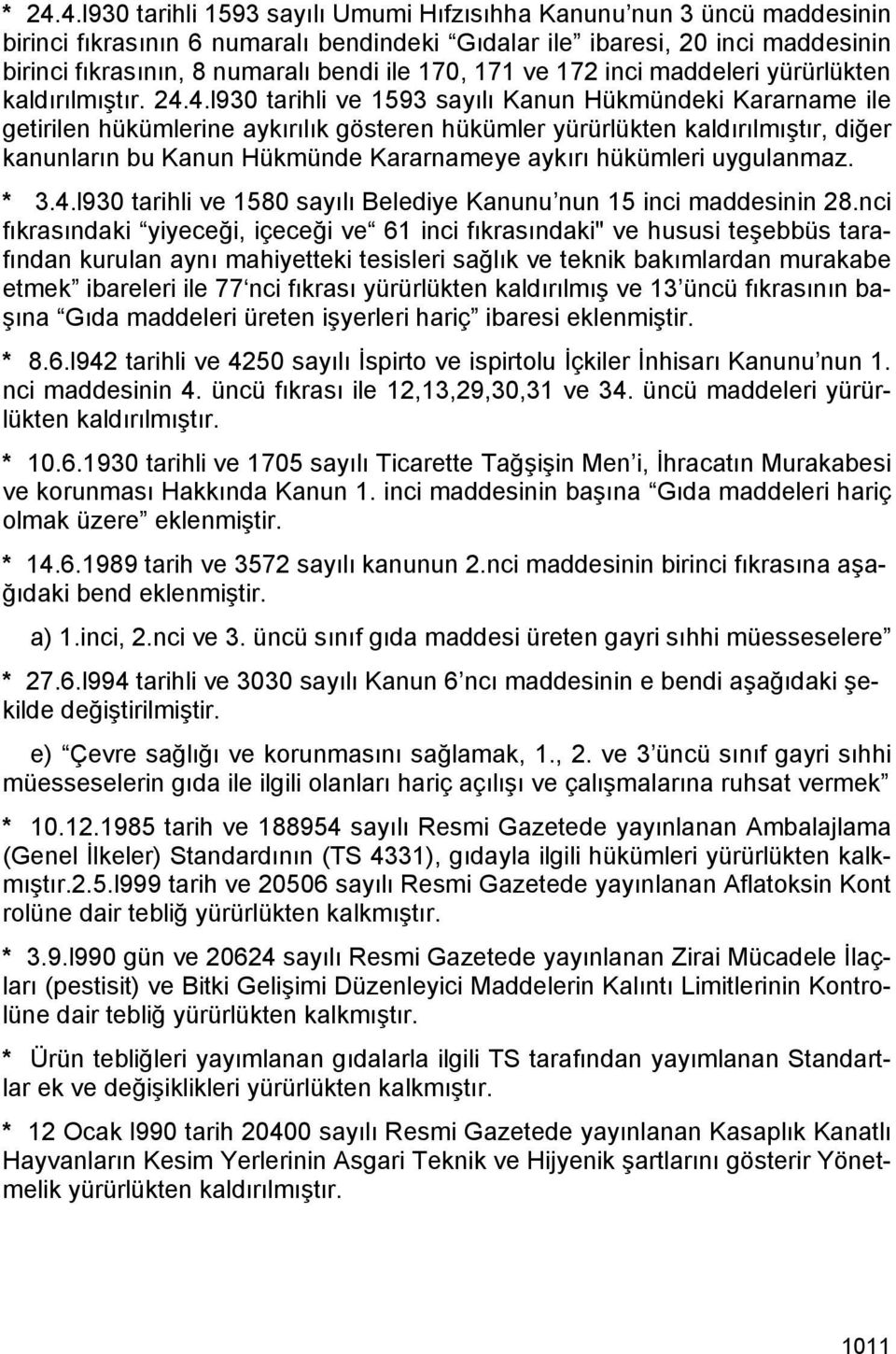 4.l930 tarihli ve 1593 sayılı Kanun Hükmündeki Kararname ile getirilen hükümlerine aykırılık gösteren hükümler yürürlükten kaldırılmıştır, diğer kanunların bu Kanun Hükmünde Kararnameye aykırı