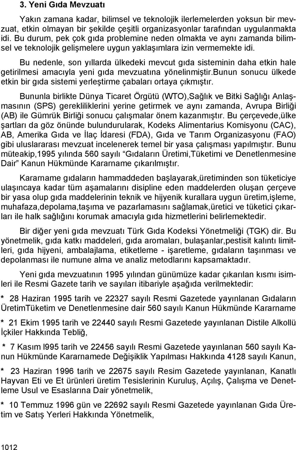 Bu nedenle, son yıllarda ülkedeki mevcut gıda sisteminin daha etkin hale getirilmesi amacıyla yeni gıda mevzuatına yönelinmiştir.