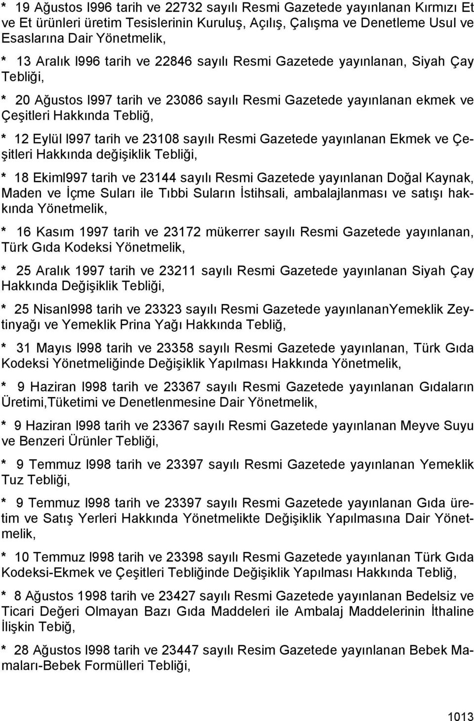 23108 sayılı Resmi Gazetede yayınlanan Ekmek ve Çeşitleri Hakkında değişiklik Tebliği, * 18 Ekiml997 tarih ve 23144 sayılı Resmi Gazetede yayınlanan Doğal Kaynak, Maden ve İçme Suları ile Tıbbi