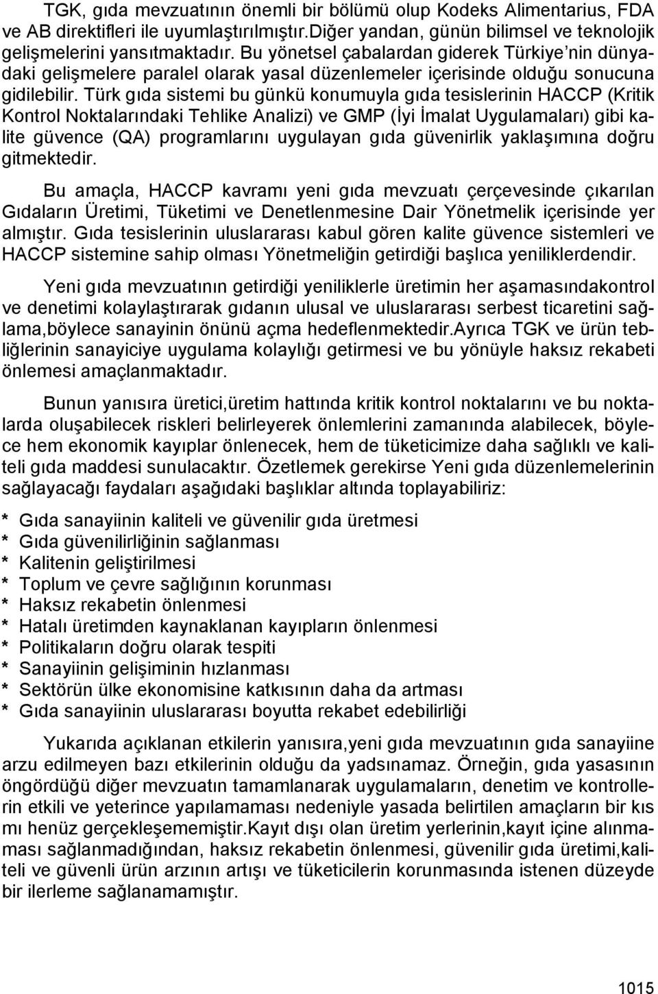 Türk gıda sistemi bu günkü konumuyla gıda tesislerinin HACCP (Kritik Kontrol Noktalarındaki Tehlike Analizi) ve GMP (İyi İmalat Uygulamaları) gibi kalite güvence (QA) programlarını uygulayan gıda