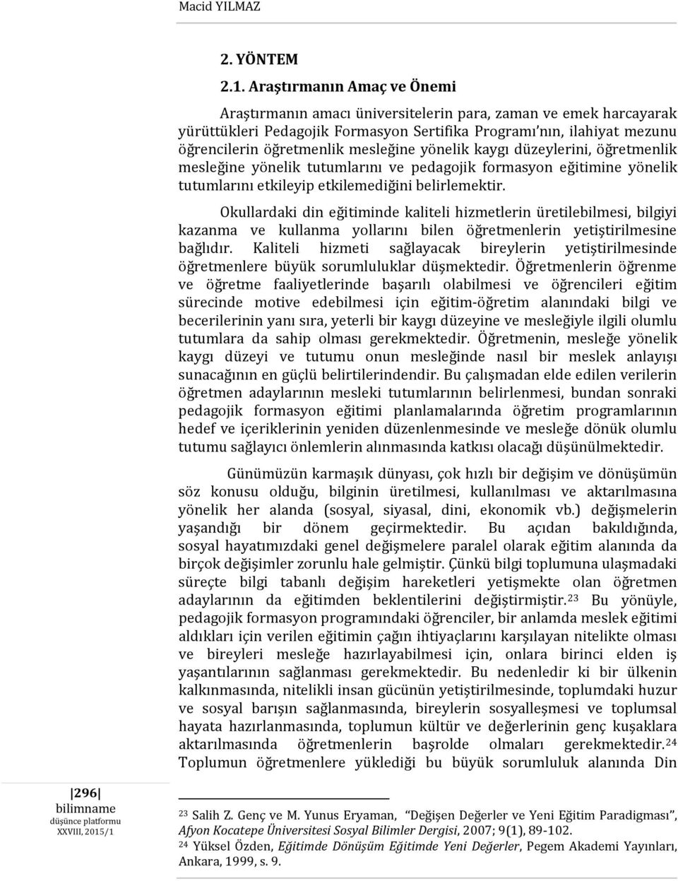 mesleğine yönelik kaygı düzeylerini, öğretmenlik mesleğine yönelik tutumlarını ve pedagojik formasyon eğitimine yönelik tutumlarını etkileyip etkilemediğini belirlemektir.