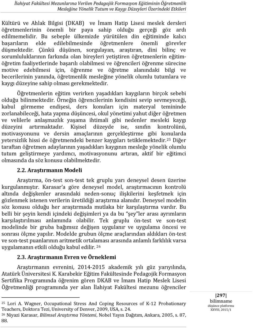 Bu sebeple ülkemizde yürütülen din eğitiminde kalıcı başarıların elde edilebilmesinde öğretmenlere önemli görevler düşmektedir.