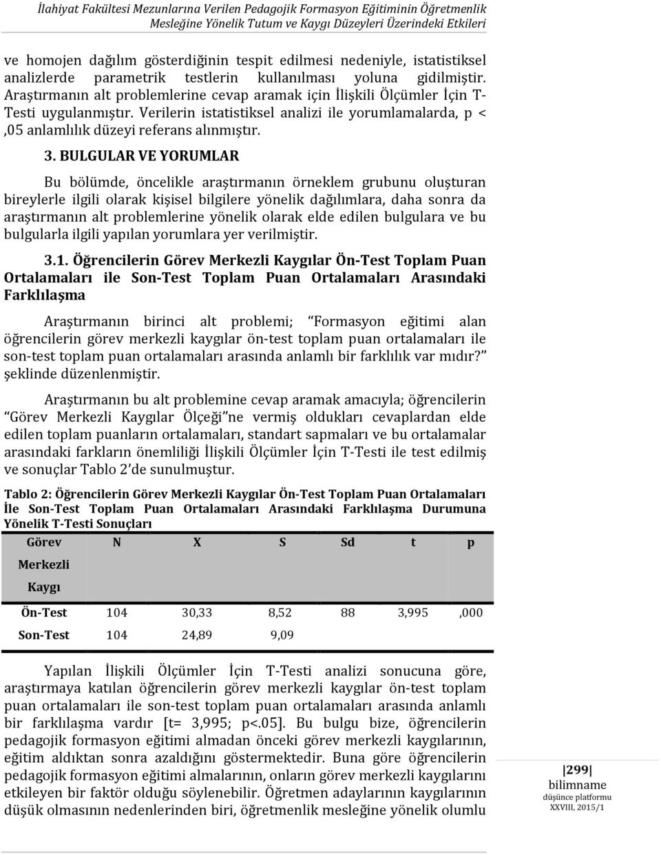 Verilerin istatistiksel analizi ile yorumlamalarda, p <,05 anlamlılık düzeyi referans alınmıştır. 3.