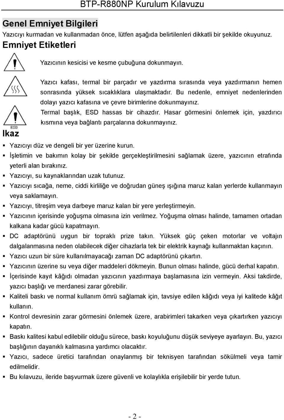 Bu nedenle, emniyet nedenlerinden dolayı yazıcı kafasına ve çevre birimlerine dokunmayınız. Termal başlık, ESD hassas bir cihazdır.