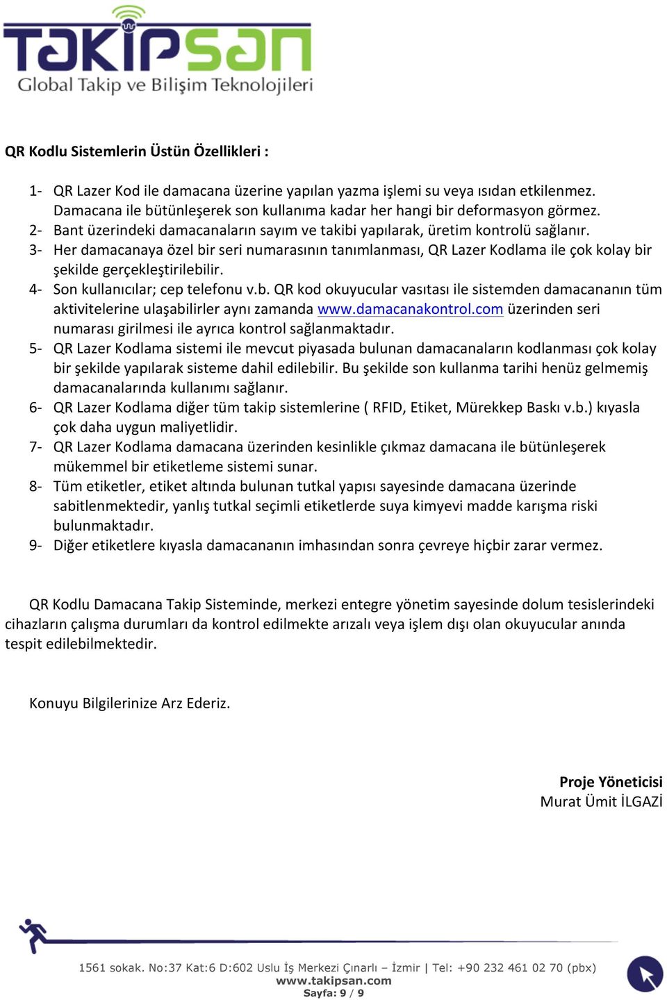 3- Her damacanaya özel bir seri numarasının tanımlanması, QR Lazer Kodlama ile çok kolay bir şekilde gerçekleştirilebilir. 4- Son kullanıcılar; cep telefonu v.b. QR kod okuyucular vasıtası ile sistemden damacananın tüm aktivitelerine ulaşabilirler aynı zamanda www.