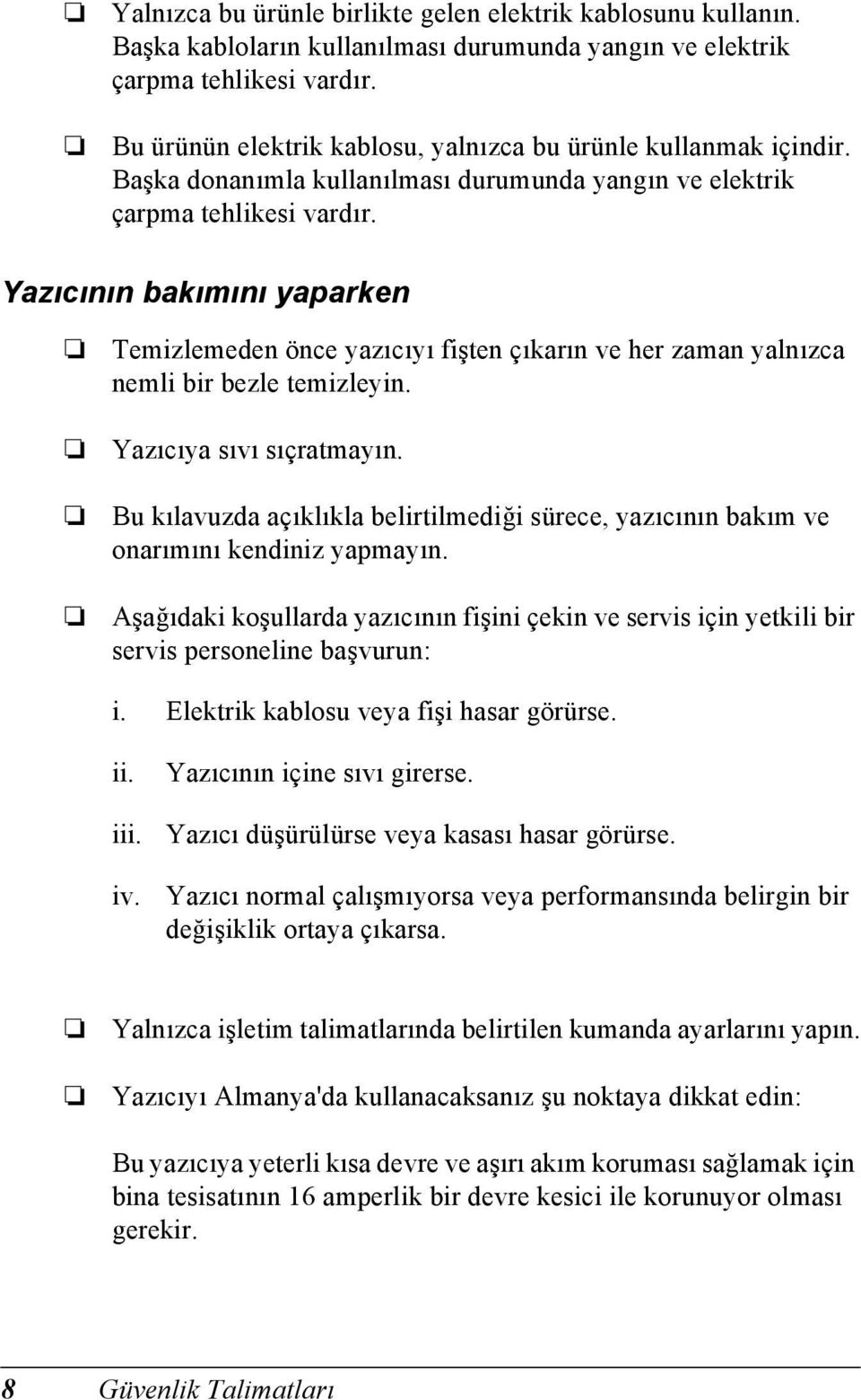 Yazıcının bakımını yaparken Temizlemeden önce yazıcıyı fişten çıkarın ve her zaman yalnızca nemli bir bezle temizleyin. Yazıcıya sıvı sıçratmayın.