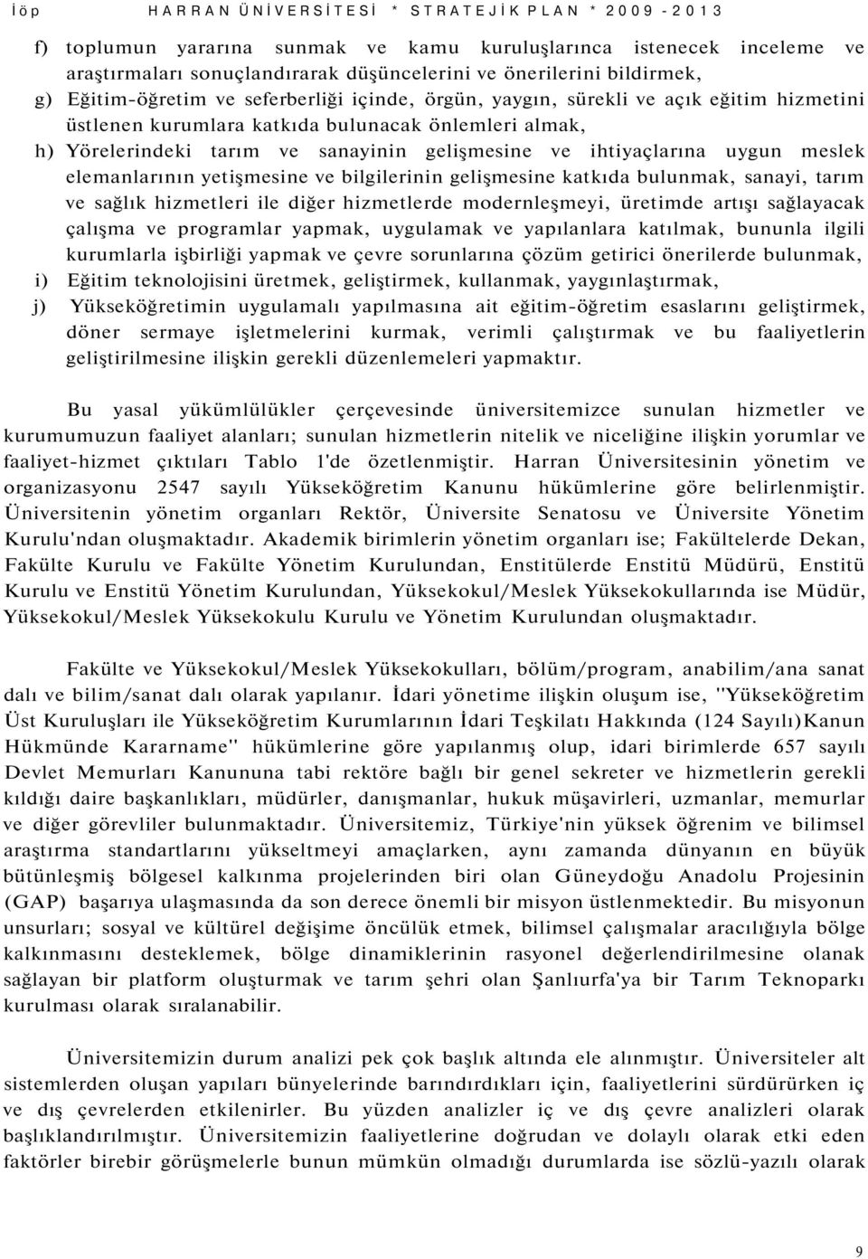 ihtiyaçlarına uygun meslek elemanlarının yetişmesine ve bilgilerinin gelişmesine katkıda bulunmak, sanayi, tarım ve sağlık hizmetleri ile diğer hizmetlerde modernleşmeyi, üretimde artışı sağlayacak