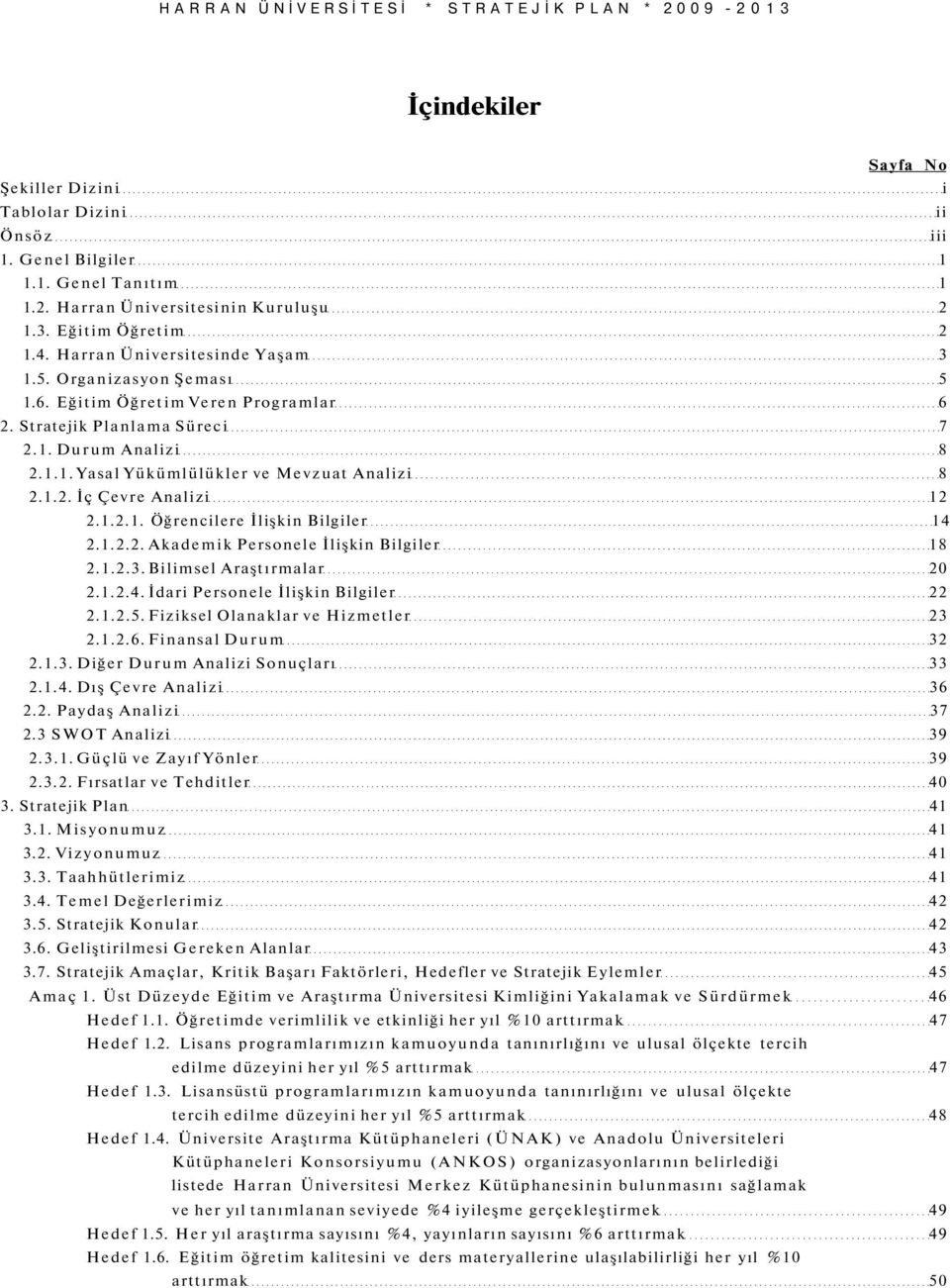 1.2. İç Çevre Analizi 12 2.1.2.1. Öğrencilere İlişkin Bilgiler 14 2.1.2.2. Akademik Personele İlişkin Bilgiler 18 2.1.2.3. Bilimsel Araştırmalar 20 2.1.2.4. İdari Personele İlişkin Bilgiler 22 2.1.2.5.