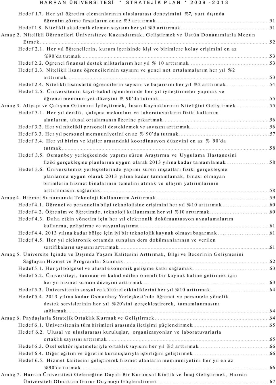 2. Öğrenci finansal destek miktarlarım her yıl % 10 arttırmak 53 Hedef 2.3. Nitelikli lisans öğrencilerinin sayısını ve genel not ortalamalarım her yıl %2 arttırmak 53 Hedef 2.4.