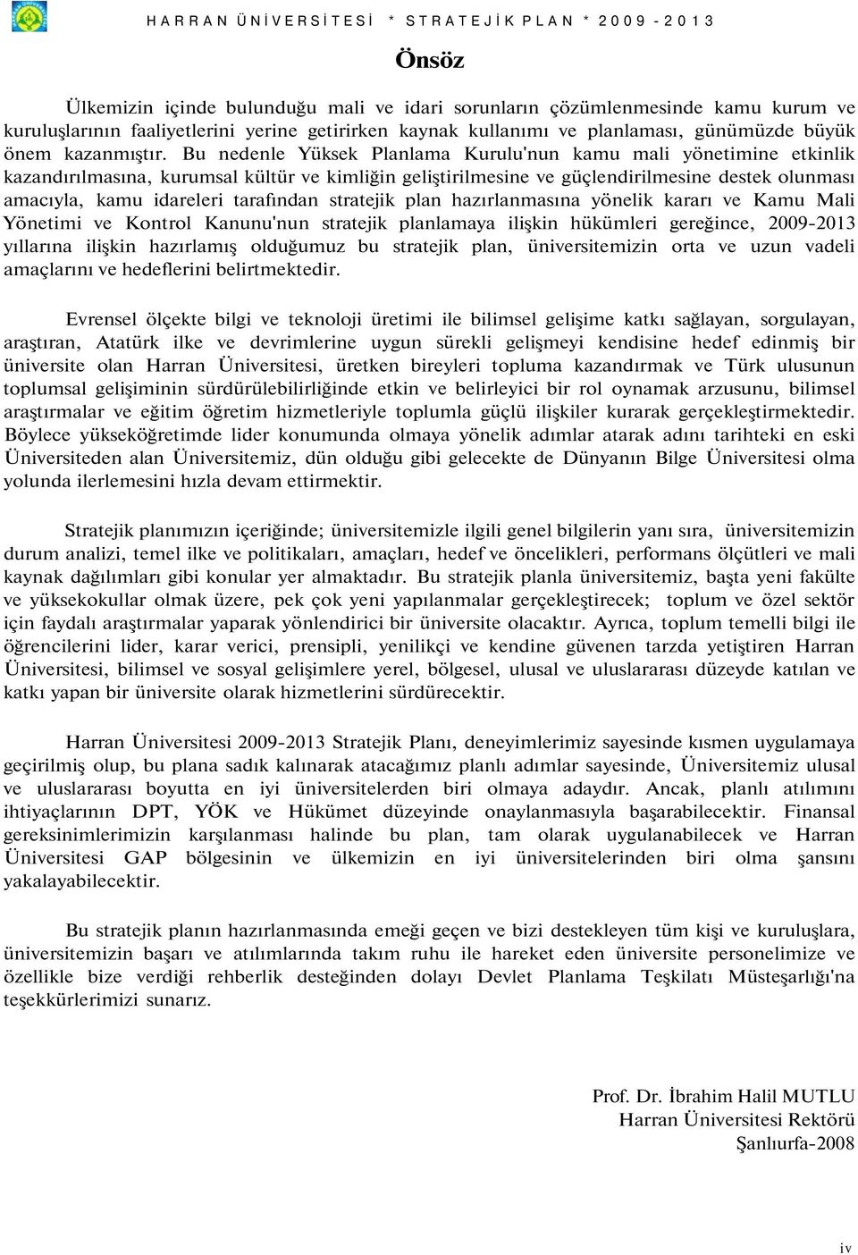 Bu nedenle Yüksek Planlama Kurulu'nun kamu mali yönetimine etkinlik kazandırılmasına, kurumsal kültür ve kimliğin geliştirilmesine ve güçlendirilmesine destek olunması amacıyla, kamu idareleri