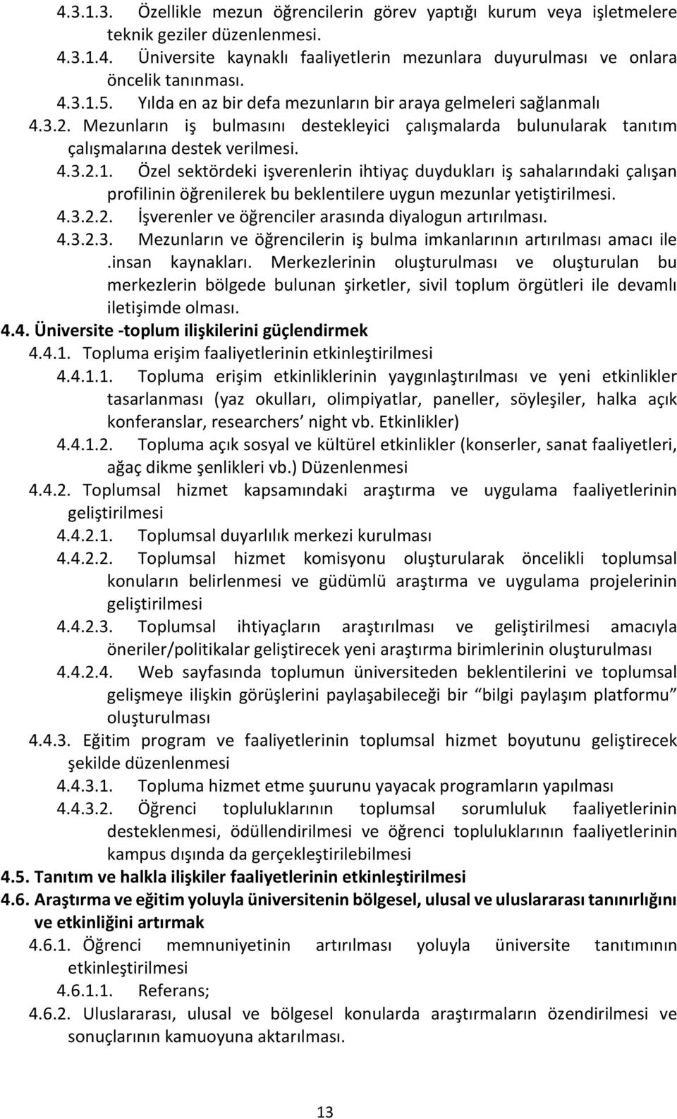 Özel sektördeki işverenlerin ihtiyaç duydukları iş sahalarındaki çalışan profilinin öğrenilerek bu beklentilere uygun mezunlar yetiştirilmesi. 4.3.2.