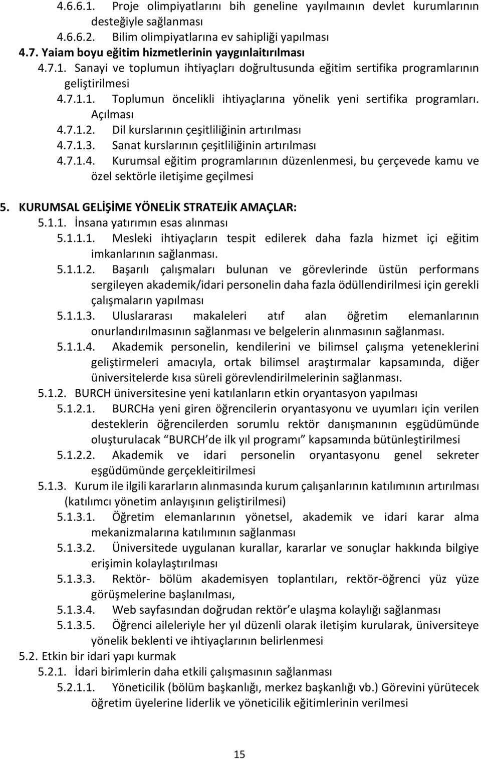 Açılması 4.7.1.2. Dil kurslarının çeşitliliğinin artırılması 4.7.1.3. Sanat kurslarının çeşitliliğinin artırılması 4.7.1.4. Kurumsal eğitim programlarının düzenlenmesi, bu çerçevede kamu ve özel sektörle iletişime geçilmesi 5.