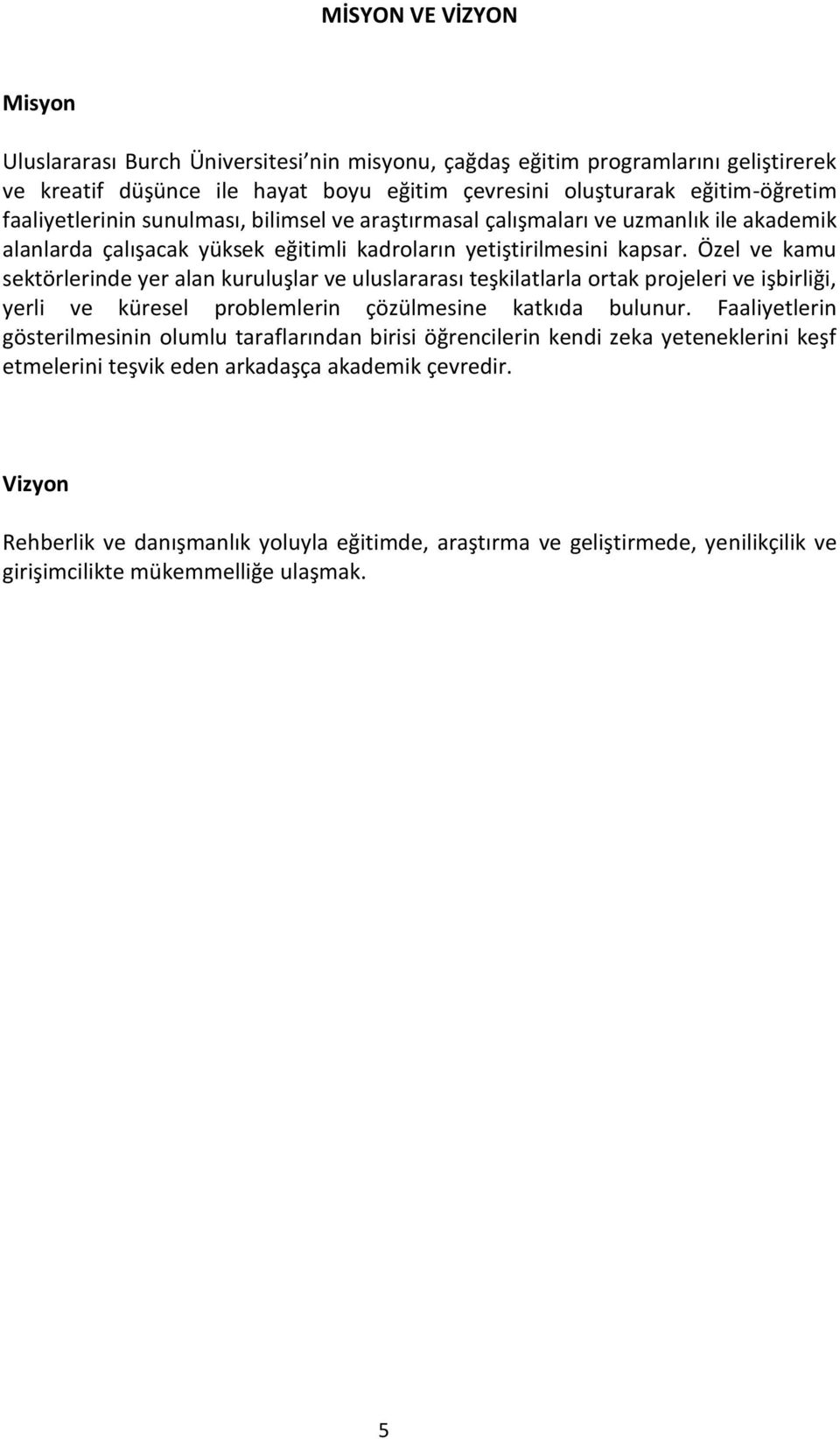 Özel ve kamu sektörlerinde yer alan kuruluşlar ve uluslararası teşkilatlarla ortak projeleri ve işbirliği, yerli ve küresel problemlerin çözülmesine katkıda bulunur.