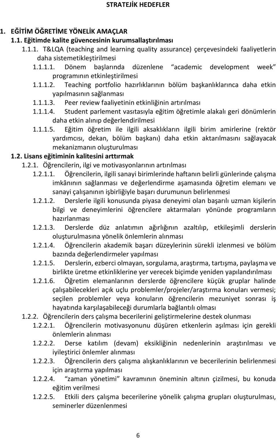 Peer review faaliyetinin etkinliğinin artırılması 1.1.1.4. Student parlement vasıtasıyla eğitim öğretimle alakalı geri dönümlerin daha etkin alınıp değerlendirilmesi 1.1.1.5.