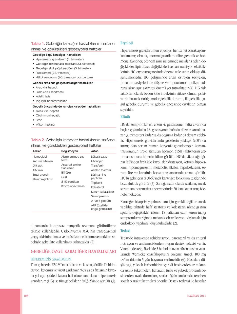 trimester- postpartum) Gebelik s ras nda geliflen karaci er hastal klar Akut viral hepatit Budd-Chiari sendromu Kolelithiazis laç iliflkili hepatotoksisite Gebelik öncesinde de var olan karaci er