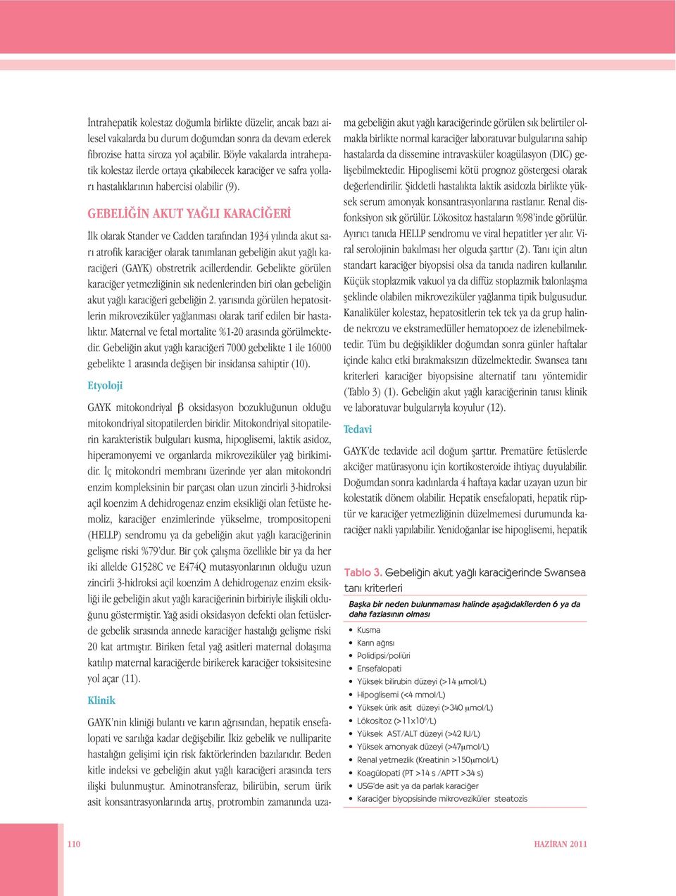 GEBELİĞİN AKUT YAĞLI KARACİĞERİ İlk olarak Stander ve Cadden tarafından 1934 yılında akut sarı atrofik karaciğer olarak tanımlanan gebeliğin akut yağlı karaciğeri (GAYK) obstretrik acillerdendir.