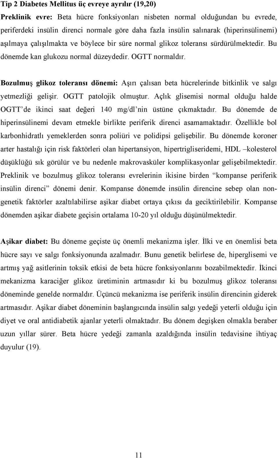 Bozulmuş glikoz toleransı dönemi: Aşırı çalısan beta hücrelerinde bitkinlik ve salgı yetmezliği gelişir. OGTT patolojik olmuştur.