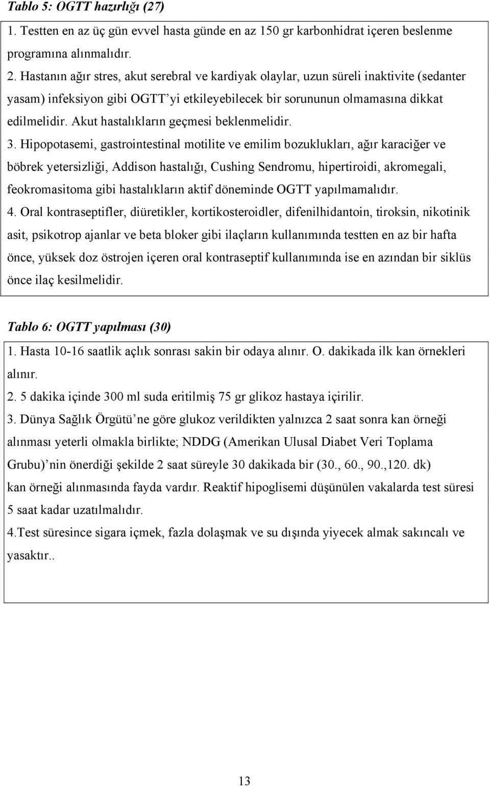 Akut hastalıkların geçmesi beklenmelidir. 3.