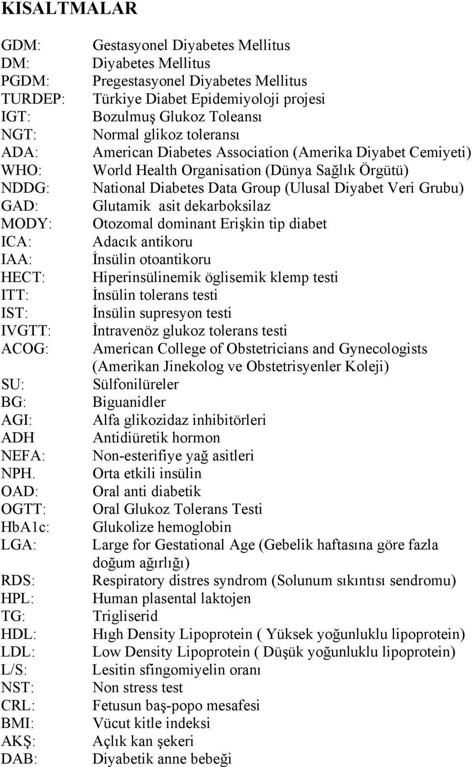 Bozulmuş Glukoz Toleansı Normal glikoz toleransı American Diabetes Association (Amerika Diyabet Cemiyeti) World Health Organisation (Dünya Sağlık Örgütü) National Diabetes Data Group (Ulusal Diyabet