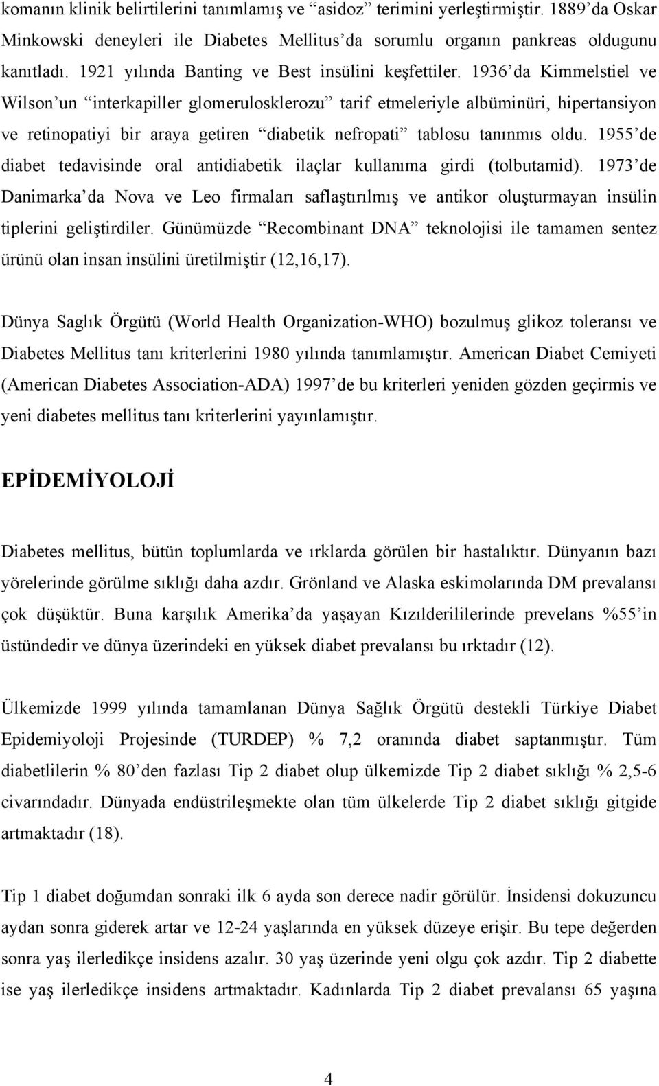 1936 da Kimmelstiel ve Wilson un interkapiller glomerulosklerozu tarif etmeleriyle albüminüri, hipertansiyon ve retinopatiyi bir araya getiren diabetik nefropati tablosu tanınmıs oldu.