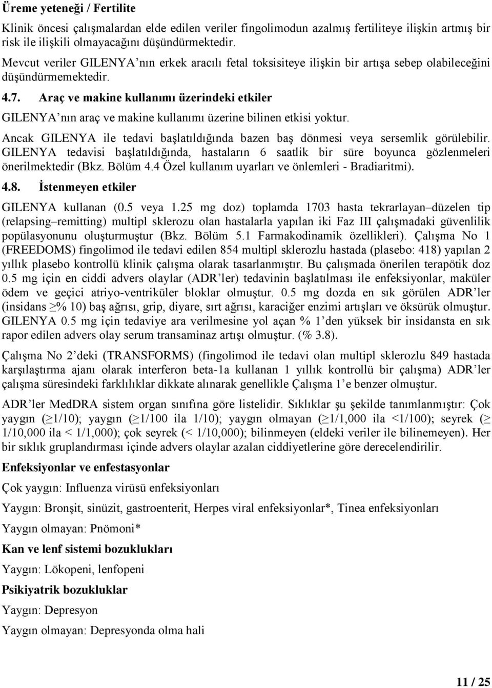 Araç ve makine kullanımı üzerindeki etkiler GILENYA nın araç ve makine kullanımı üzerine bilinen etkisi yoktur. Ancak GILENYA ile tedavi başlatıldığında bazen baş dönmesi veya sersemlik görülebilir.