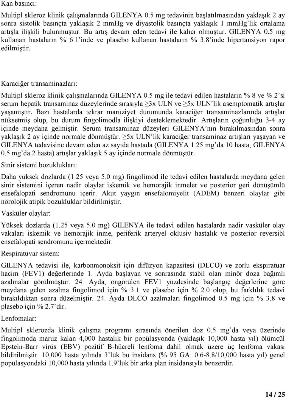 Bu artış devam eden tedavi ile kalıcı olmuştur. GILENYA 0.5 mg kullanan hastaların % 6.1 inde ve plasebo kullanan hastaların % 3.8 inde hipertansiyon rapor edilmiştir.