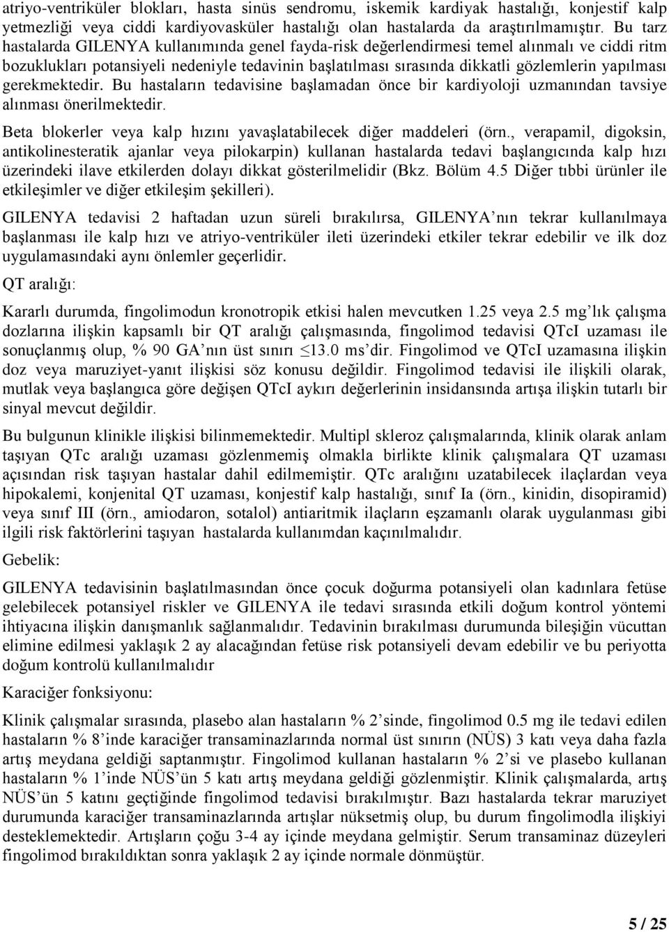 yapılması gerekmektedir. Bu hastaların tedavisine başlamadan önce bir kardiyoloji uzmanından tavsiye alınması önerilmektedir. Beta blokerler veya kalp hızını yavaşlatabilecek diğer maddeleri (örn.